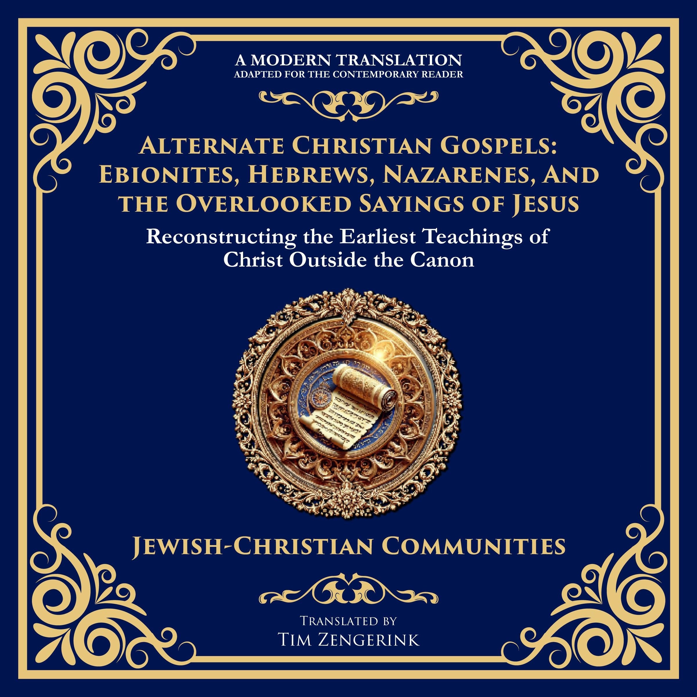 Alternate Christian Gospels: Ebionites, Hebrews, Nazarenes, and the Overlooked Sayings of Jesus