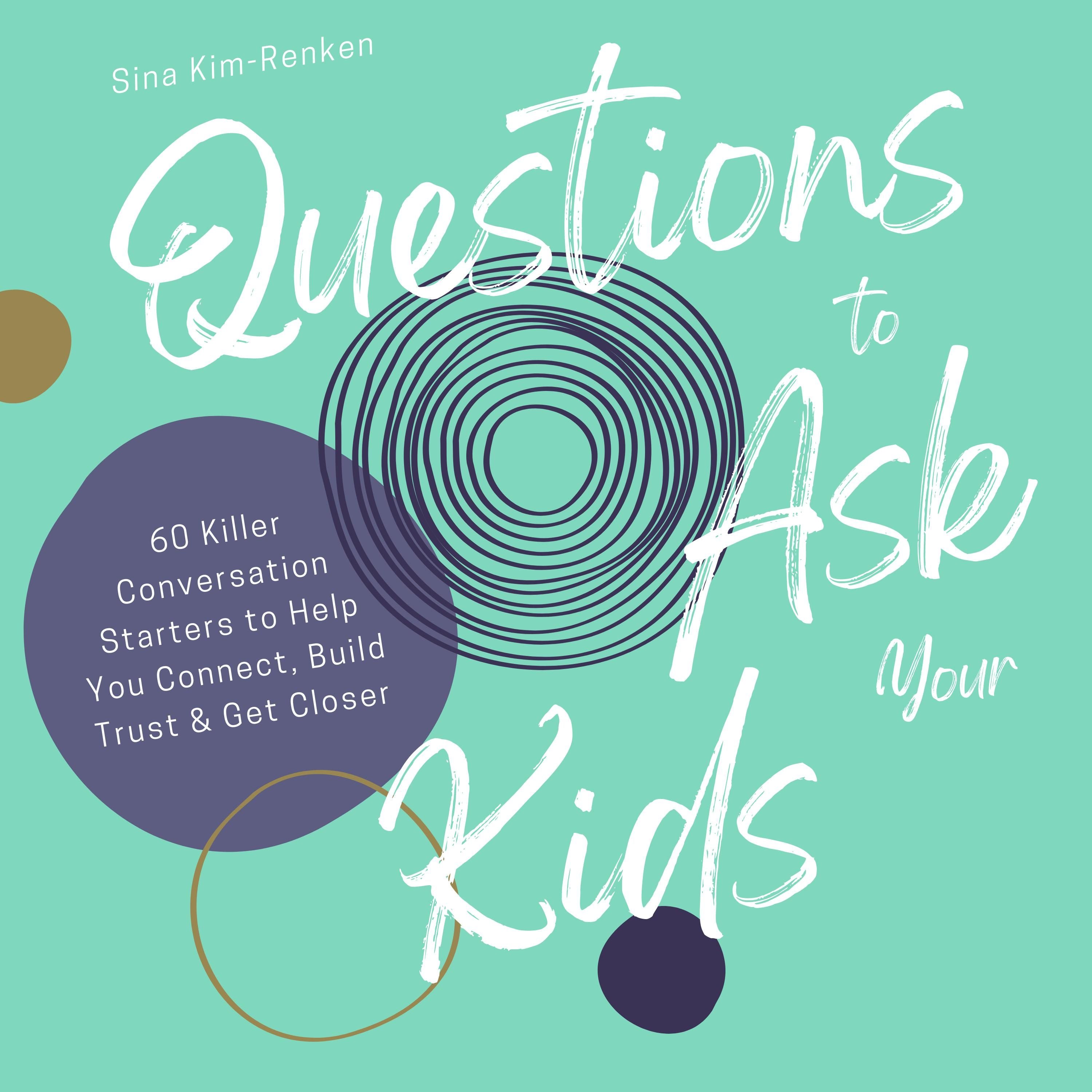 Questions to Ask Your Kids | 60 Killer Conversation Starters to Help You Connect, Build Trust & Get Closer