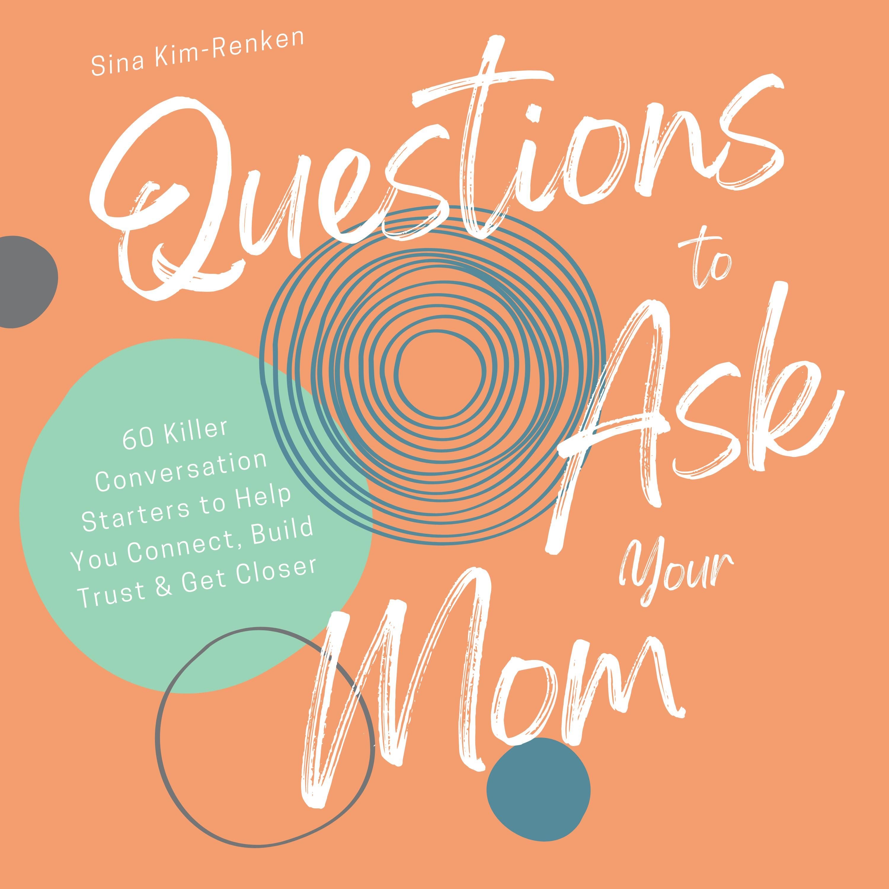 Questions to Ask Your Mom | 60 Killer Conversation Starters to Help You Connect, Build Trust & Get Closer