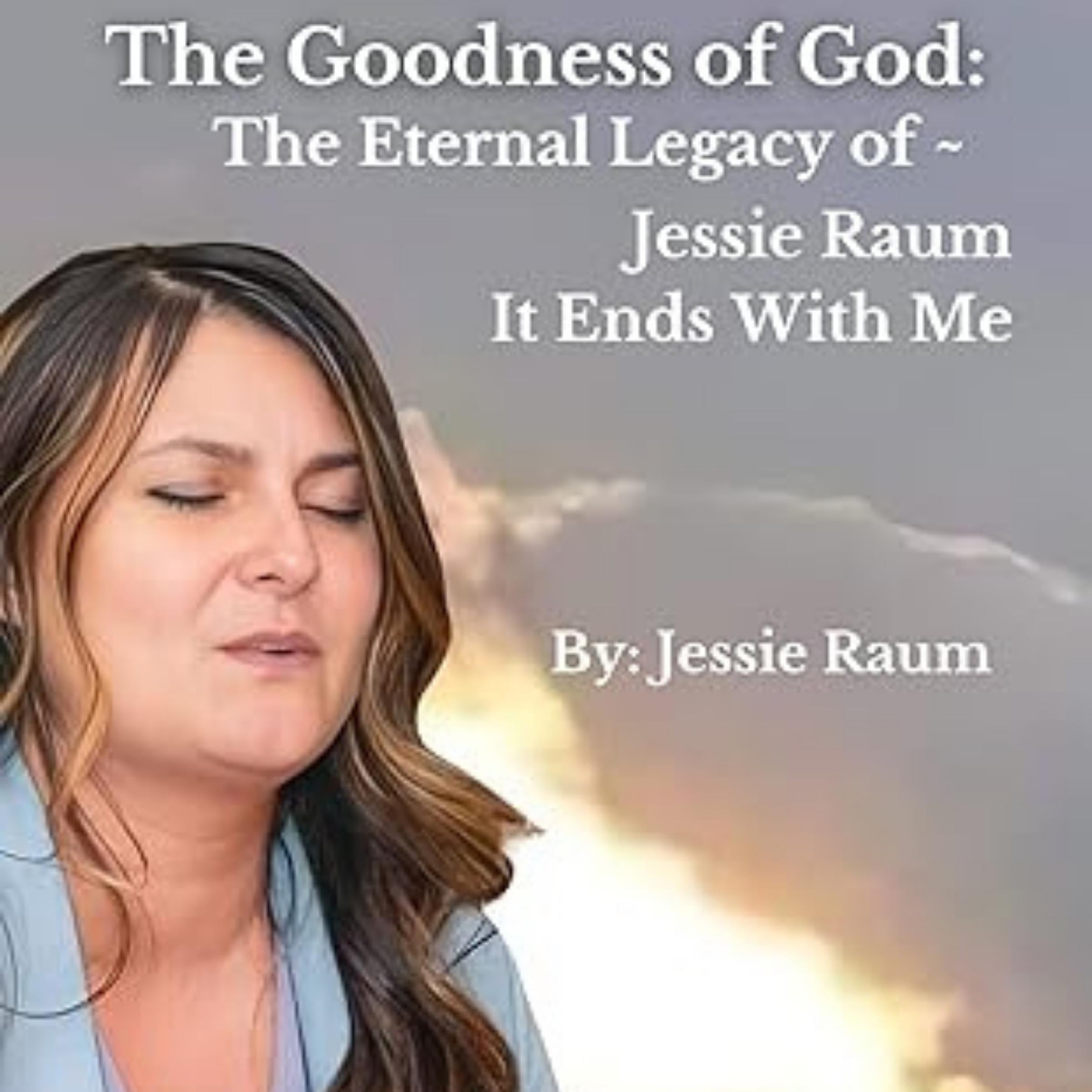 The Goodness of God: The Eternal Legacy of Jessie Raum - It Ends With Me