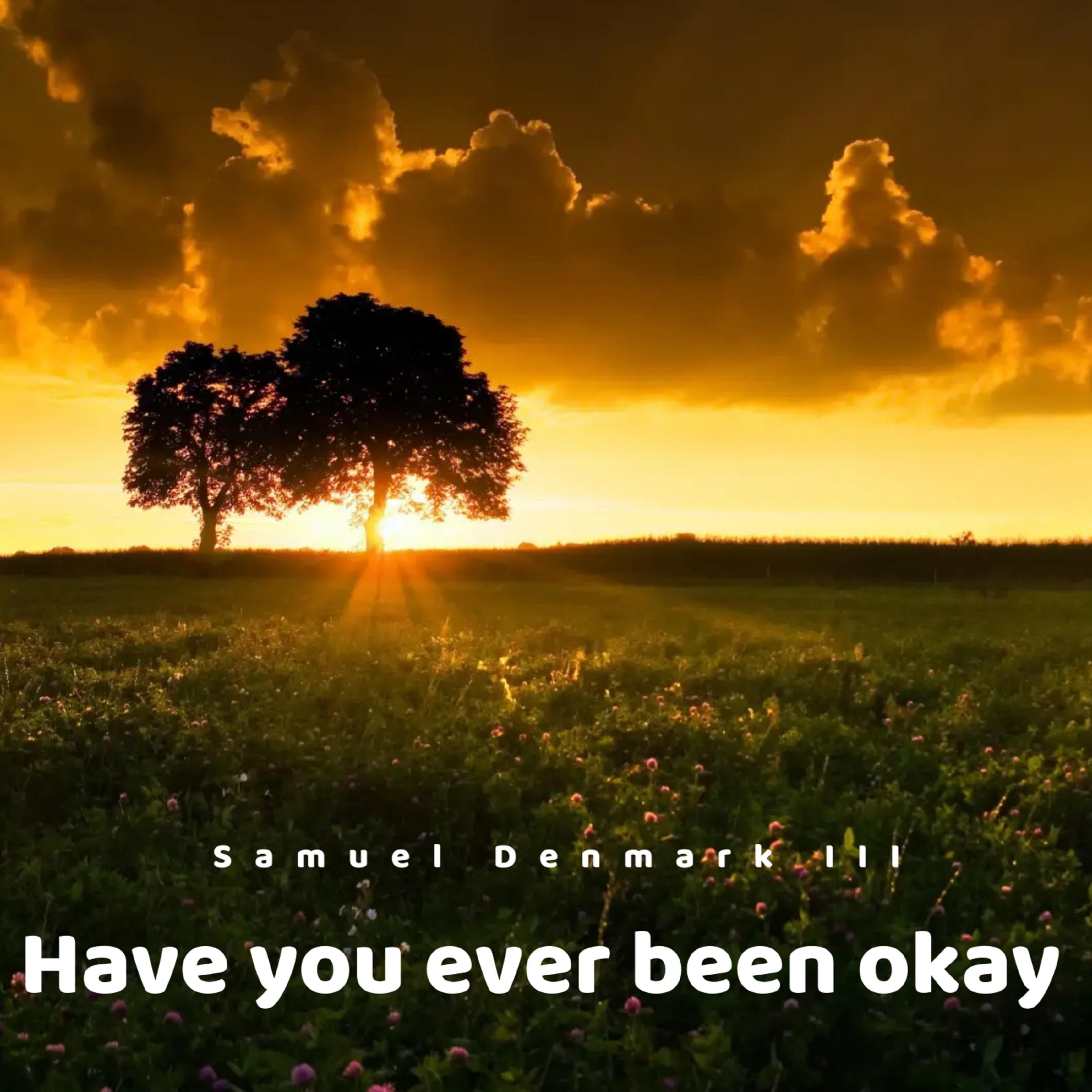Have you ever been okay