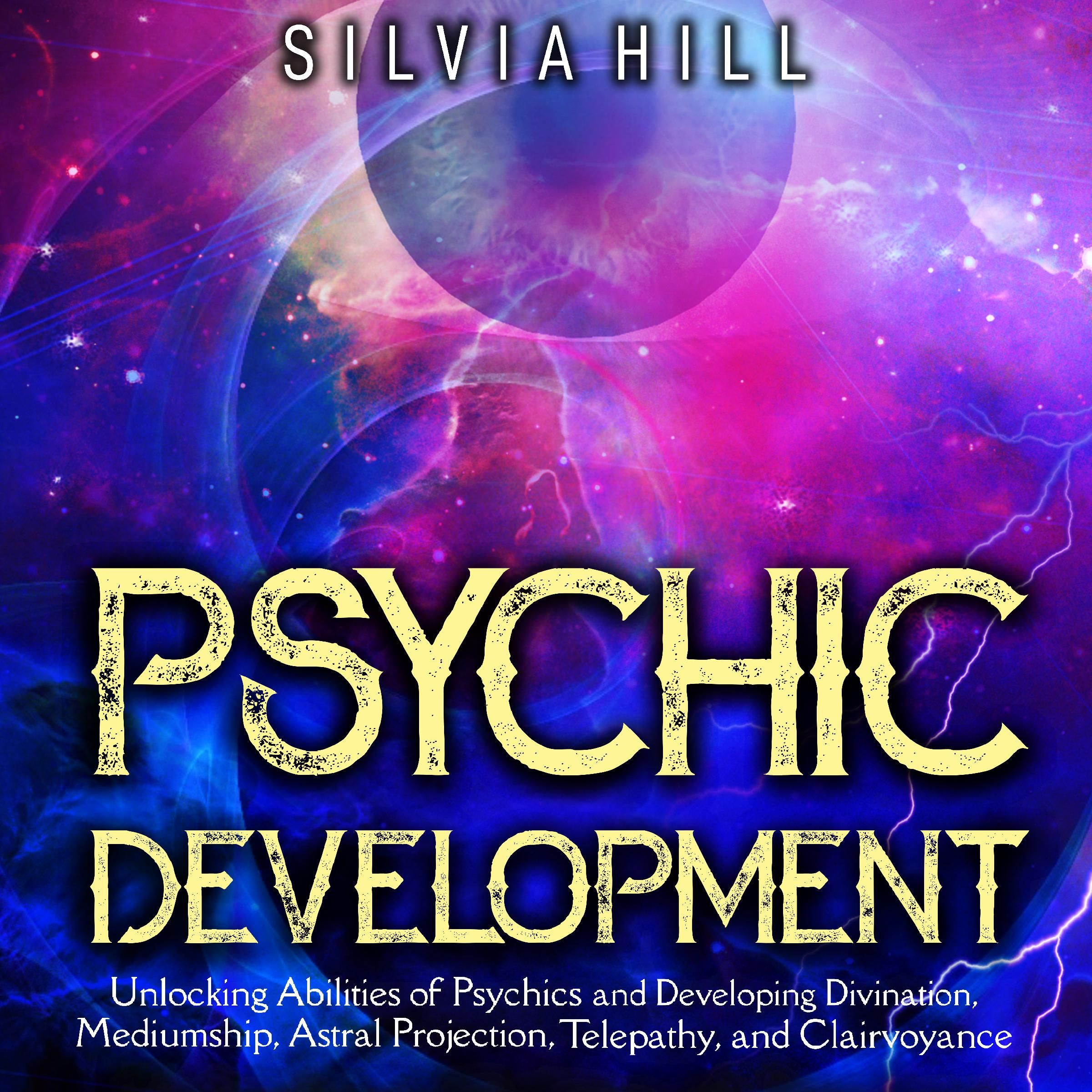 Psychic Development: Unlocking Abilities of Psychics and Developing Divination, Mediumship, Astral Projection, Telepathy, and Clairvoyance