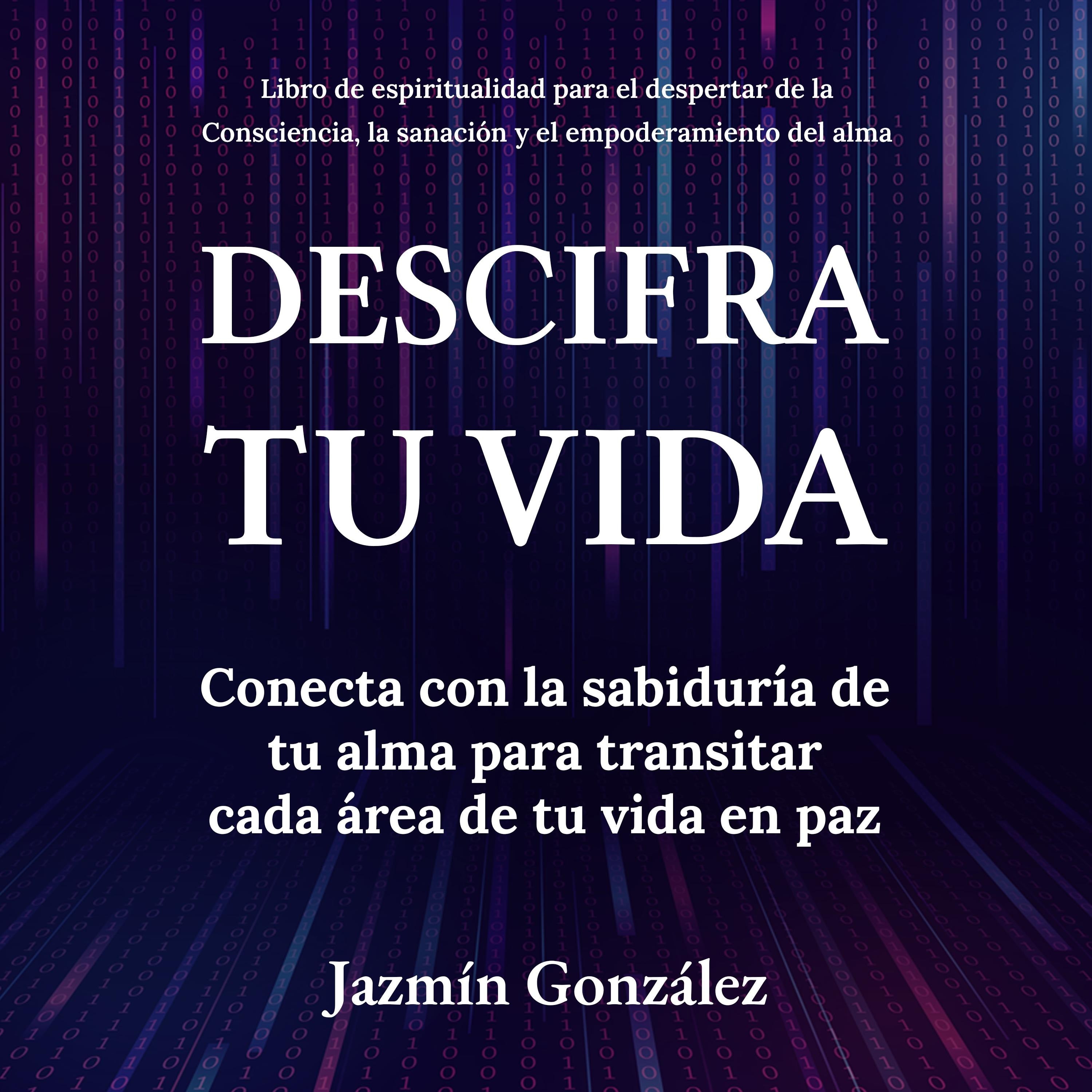 Descifra tu vida (Libro de espiritualidad para el despertar de la Consciencia, la sanación y el empoderamiento del alma)