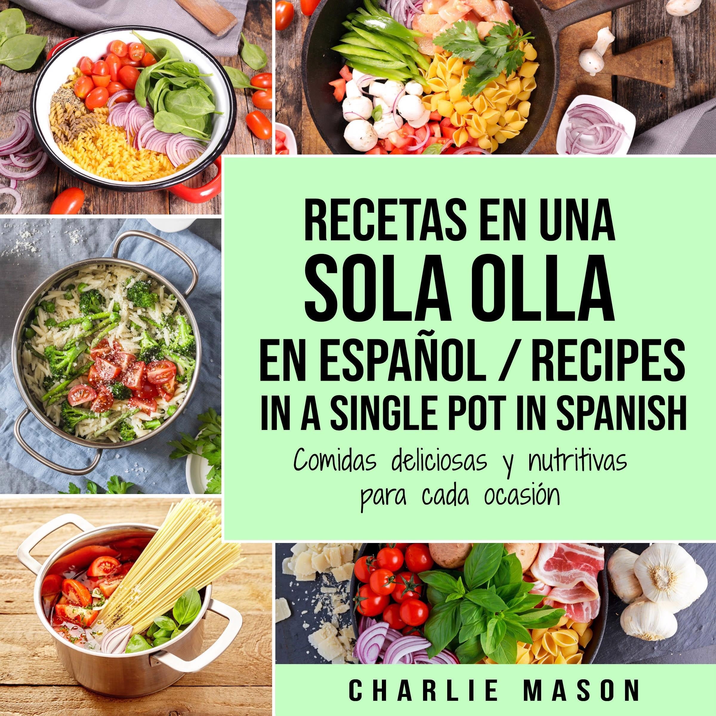 Recetas en Una Sola Olla En Español/ Recipes in a single pot in Spanish: Comidas deliciosas y nutritivas para cada ocasión