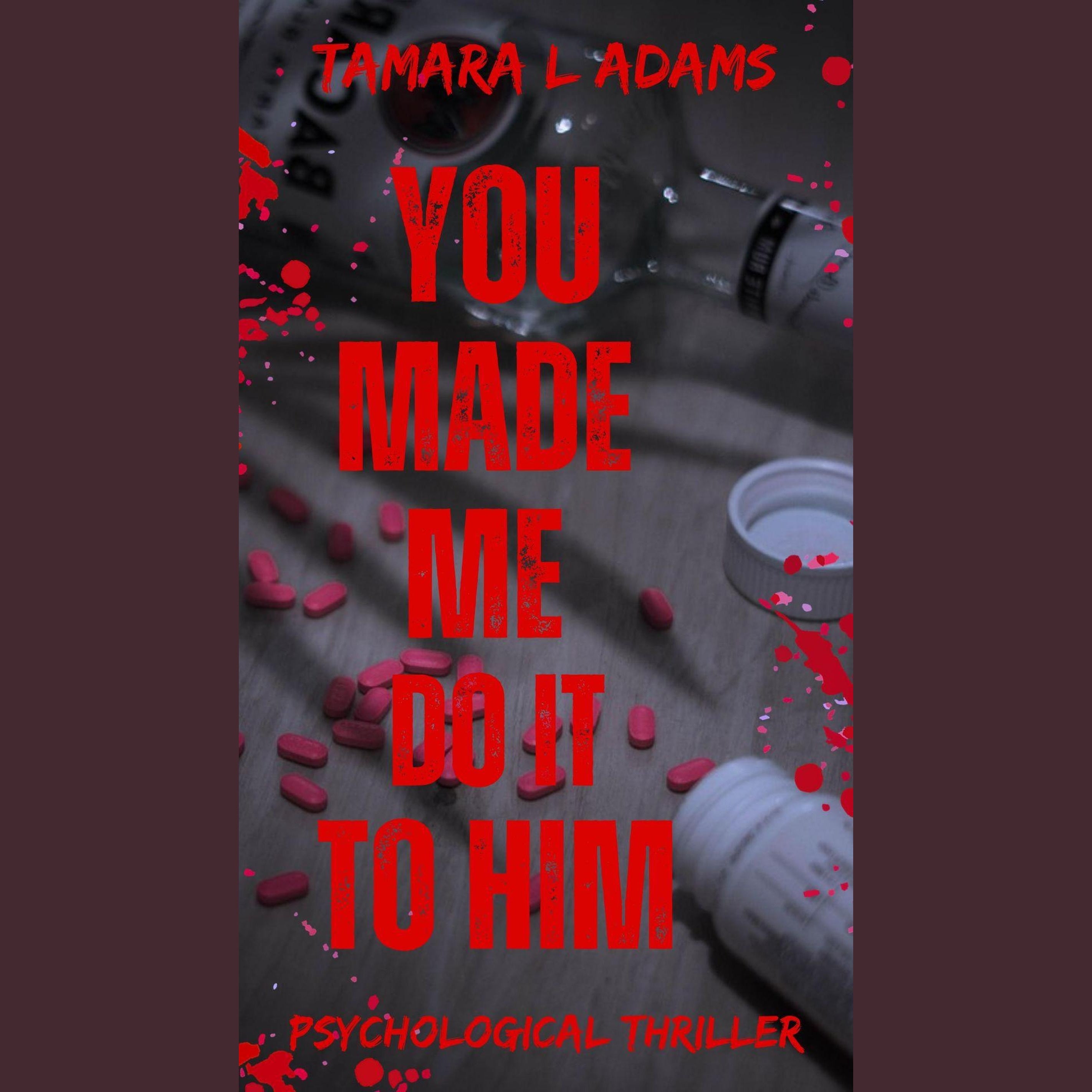 You Made Me Do It To Him: A Psychological Thriller