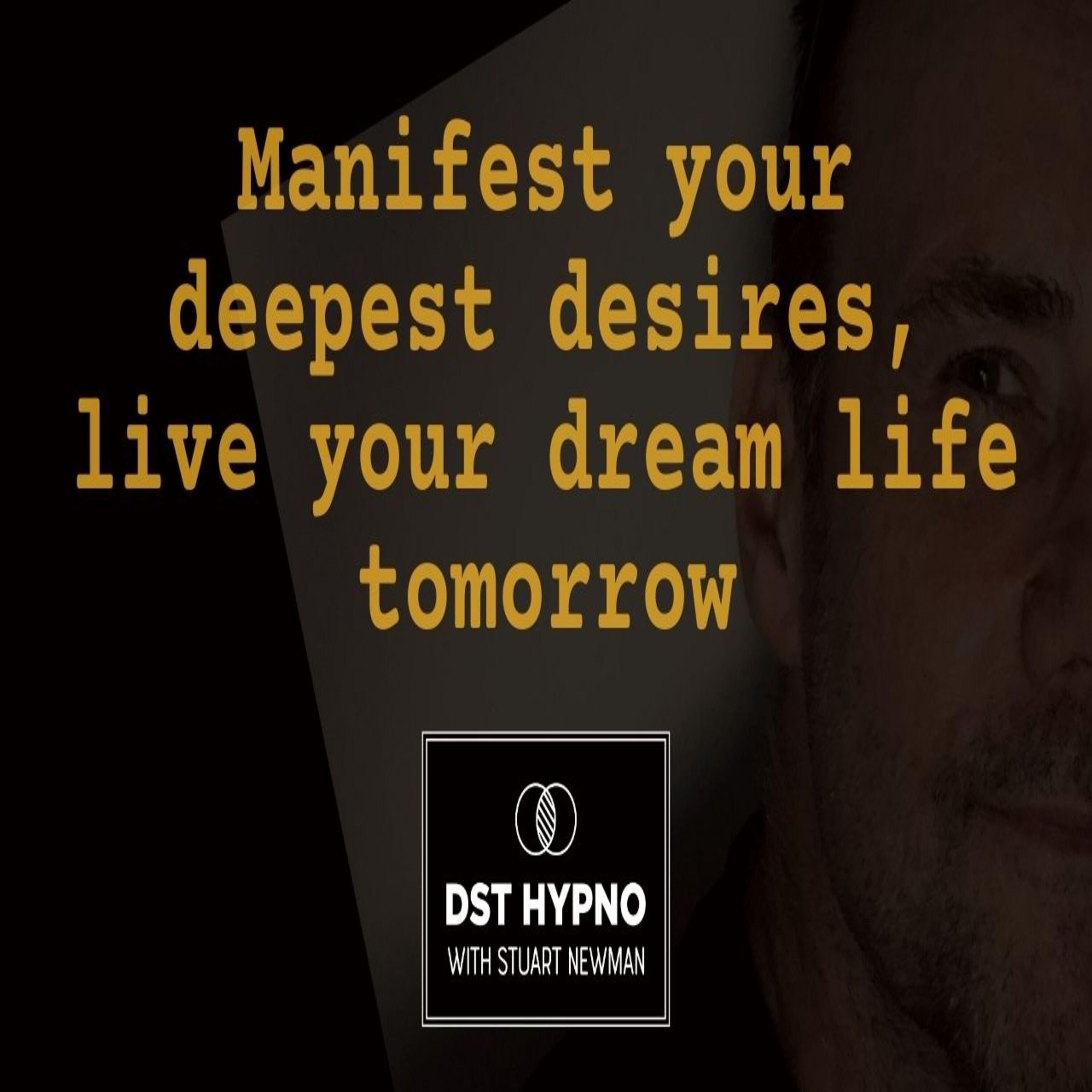 Manifest your deepest desires, live your dream life tomorrow - A guided meditation - DST Hypno with Stu Newman