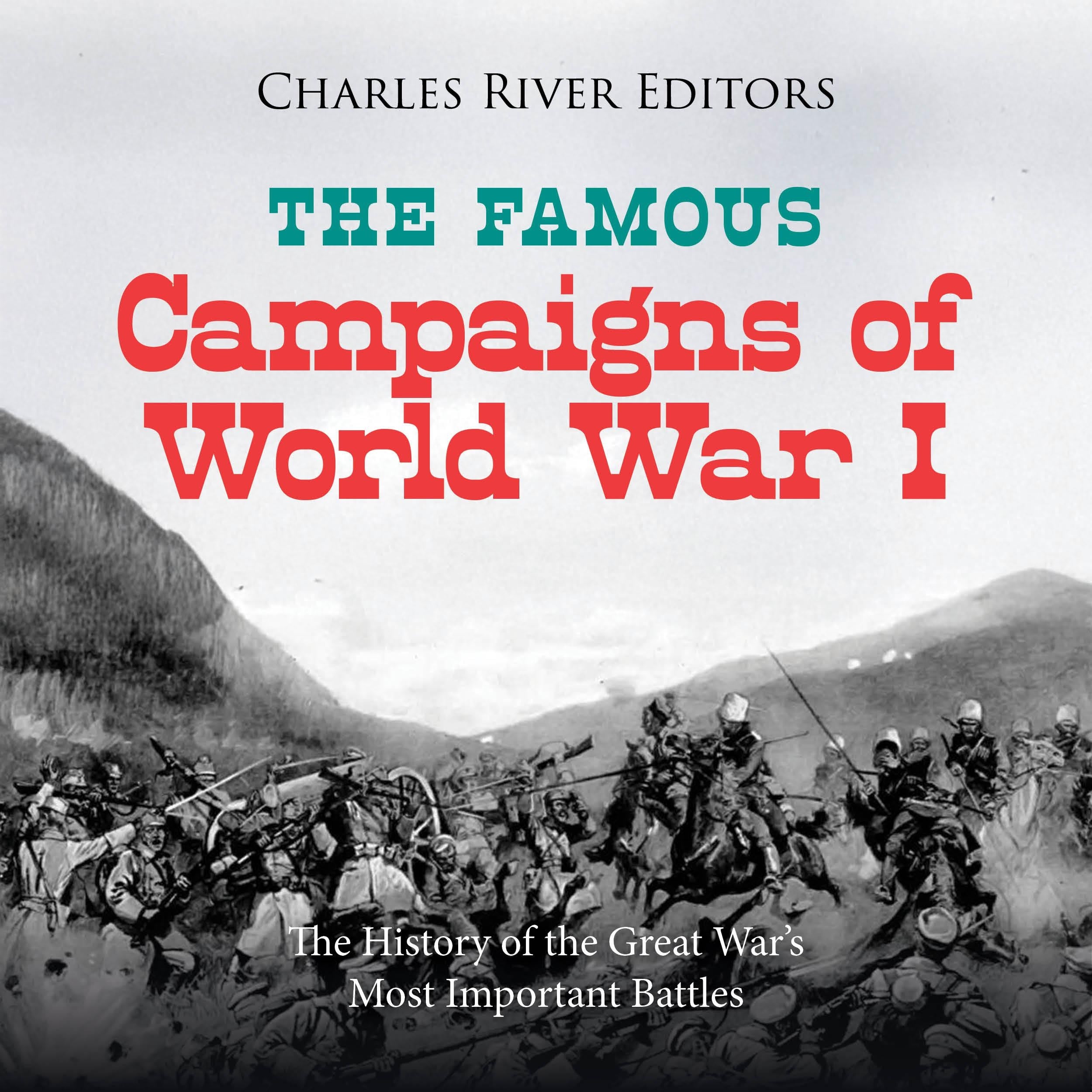The Famous Campaigns of World War I: The History of the Great War’s Most Important Battles