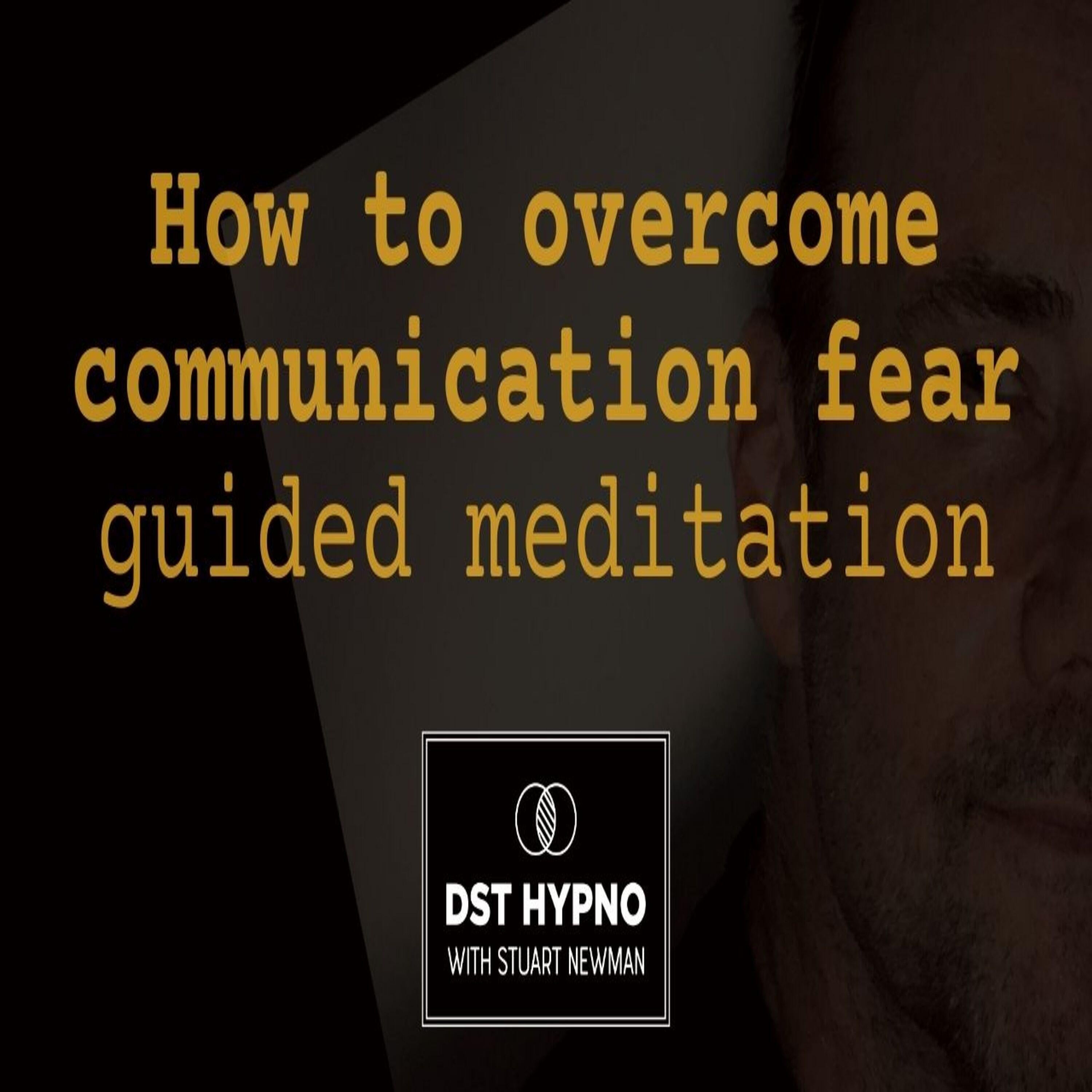 How to overcome communication fear guided meditation - A guided meditation - DST Hypno with Stu Newman