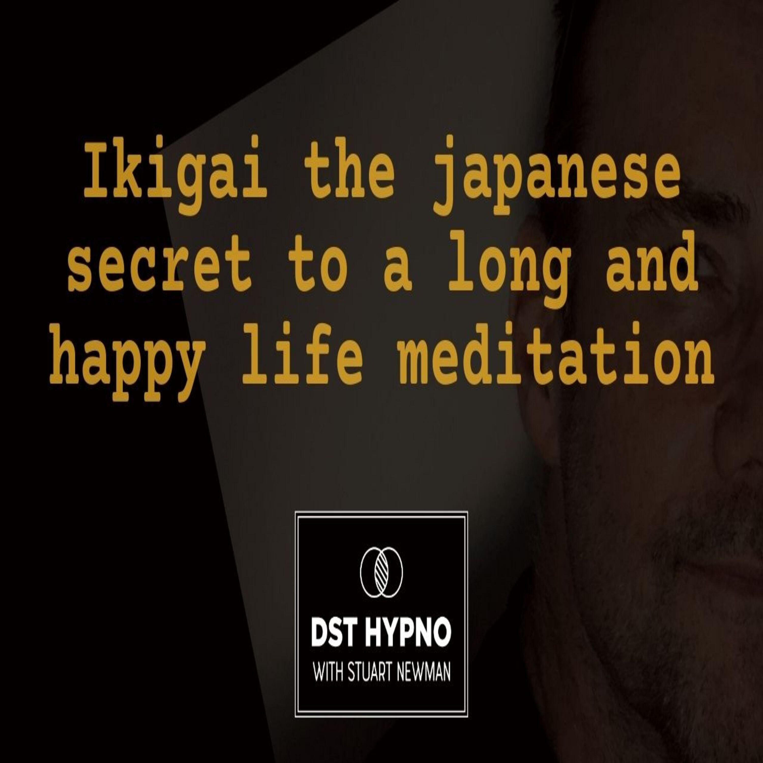 Ikigai the japanese secret to a long and happy life meditation - A guided meditation - DST Hypno with Stu Newman