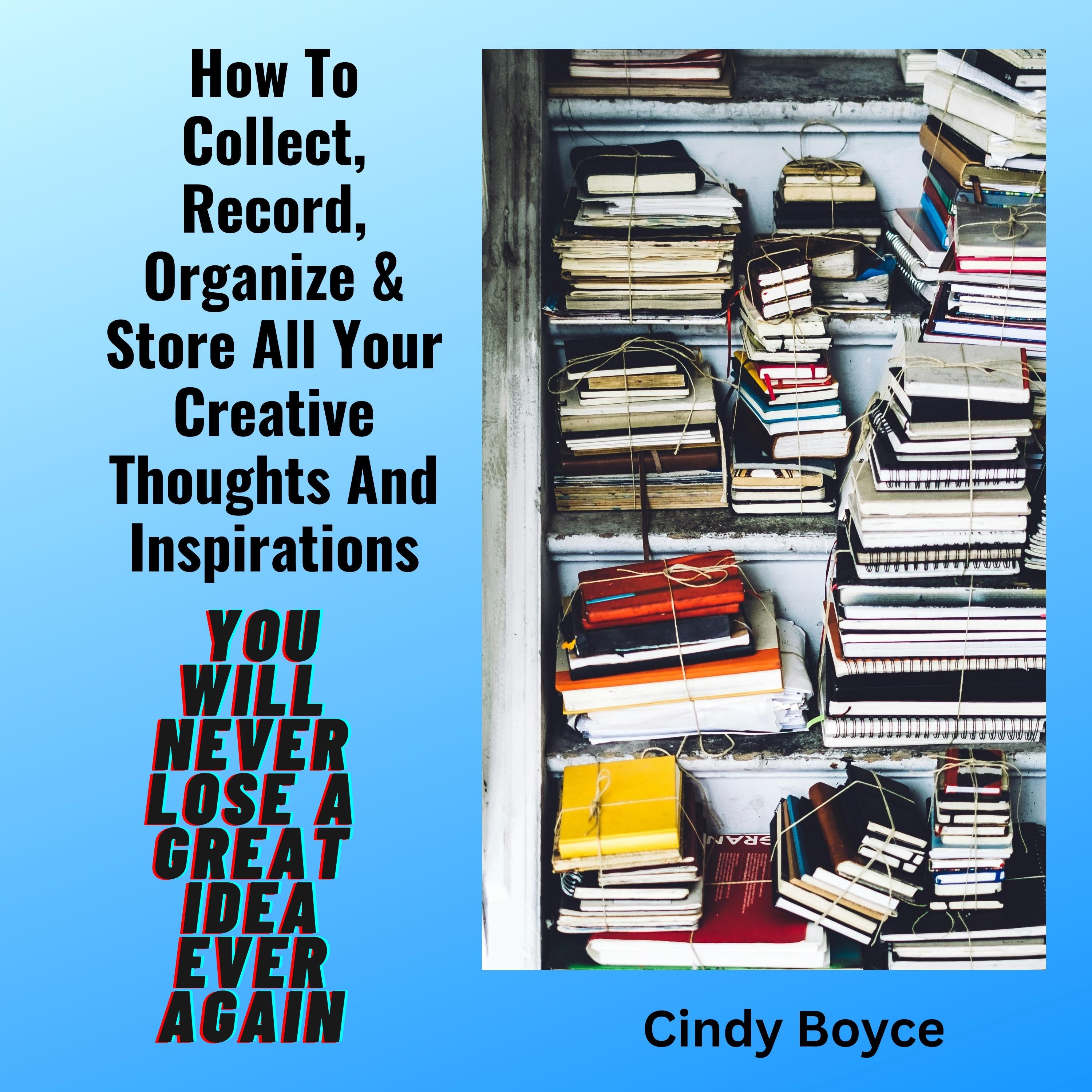 How To Collect, Record, Organize & Store All Your Creative Thoughts And Inspirations