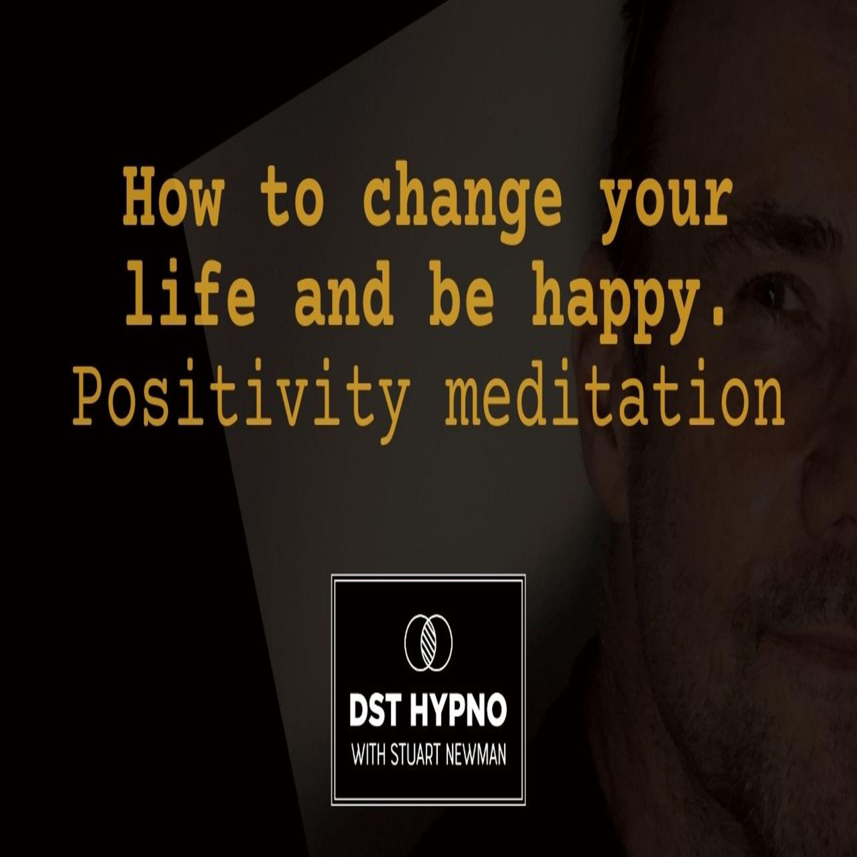 How to change your life and be happy. Positivity meditation - A guided meditation - DST Hypno with Stu Newman
