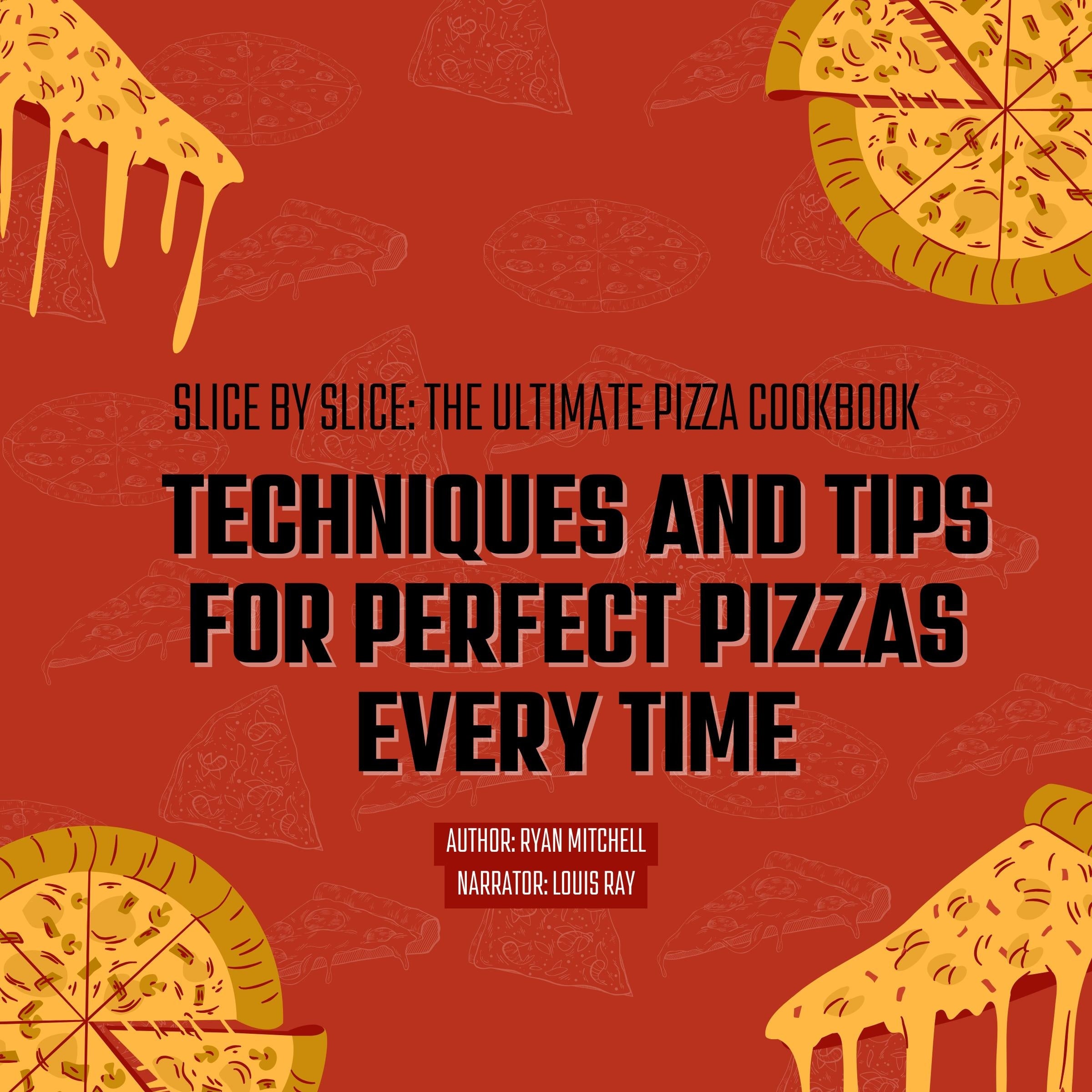 Slice by Slice: The Ultimate Pizza Cookbook