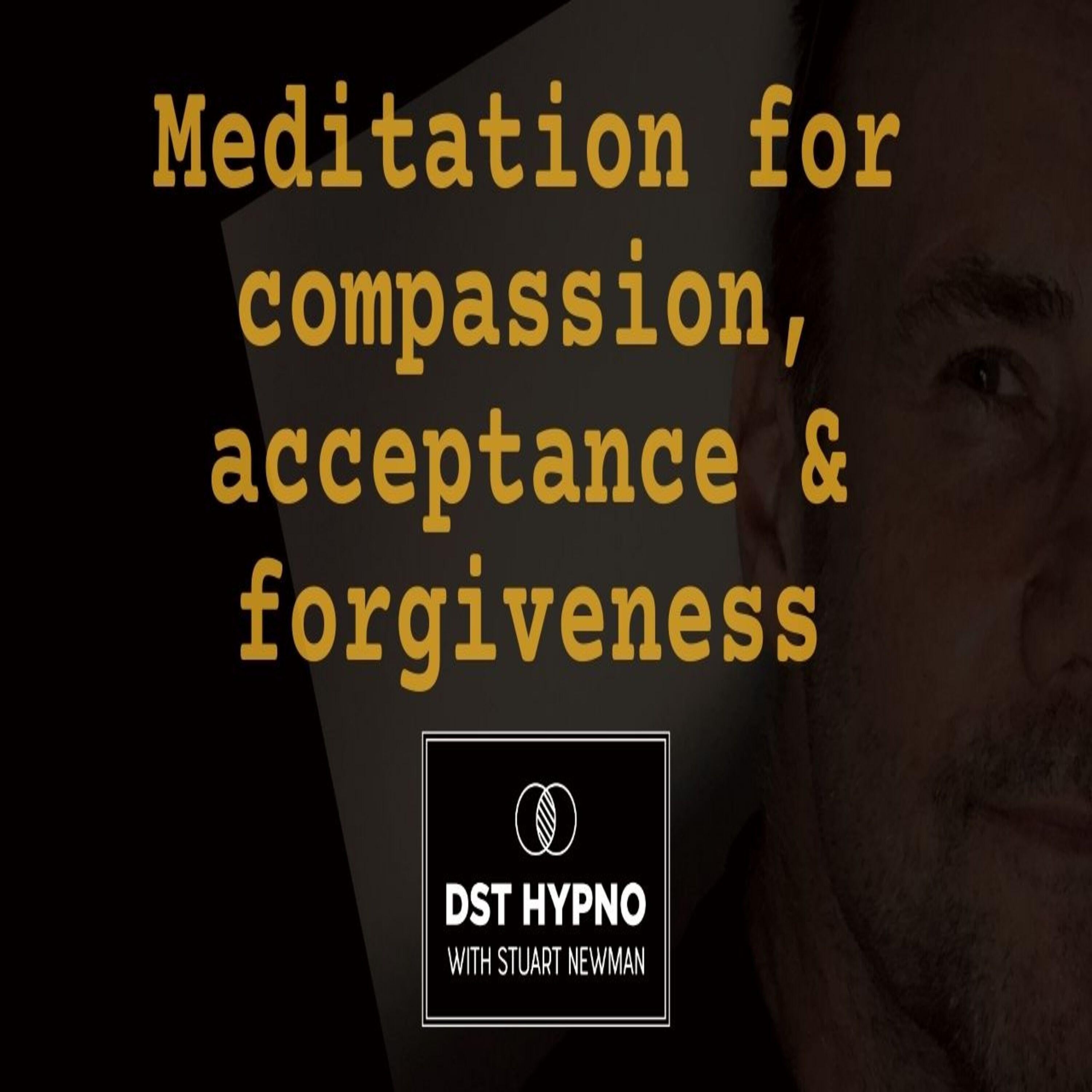 Meditation for compassion, acceptance & forgiveness - A guided meditation - DST Hypno with Stu Newman