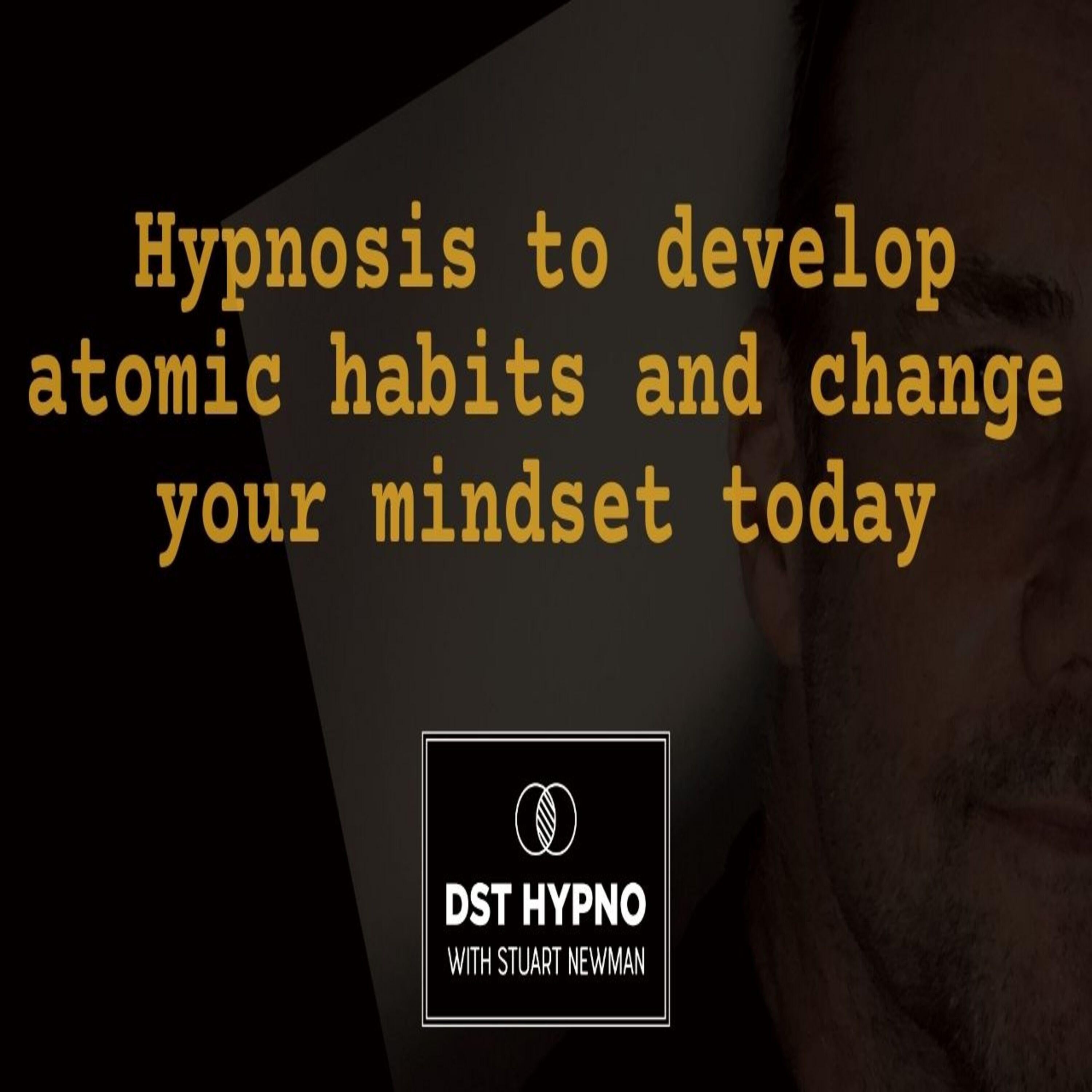 Hypnosis to develop atomic habits and change your mindset today - A guided meditation - DST Hypno with Stu Newman