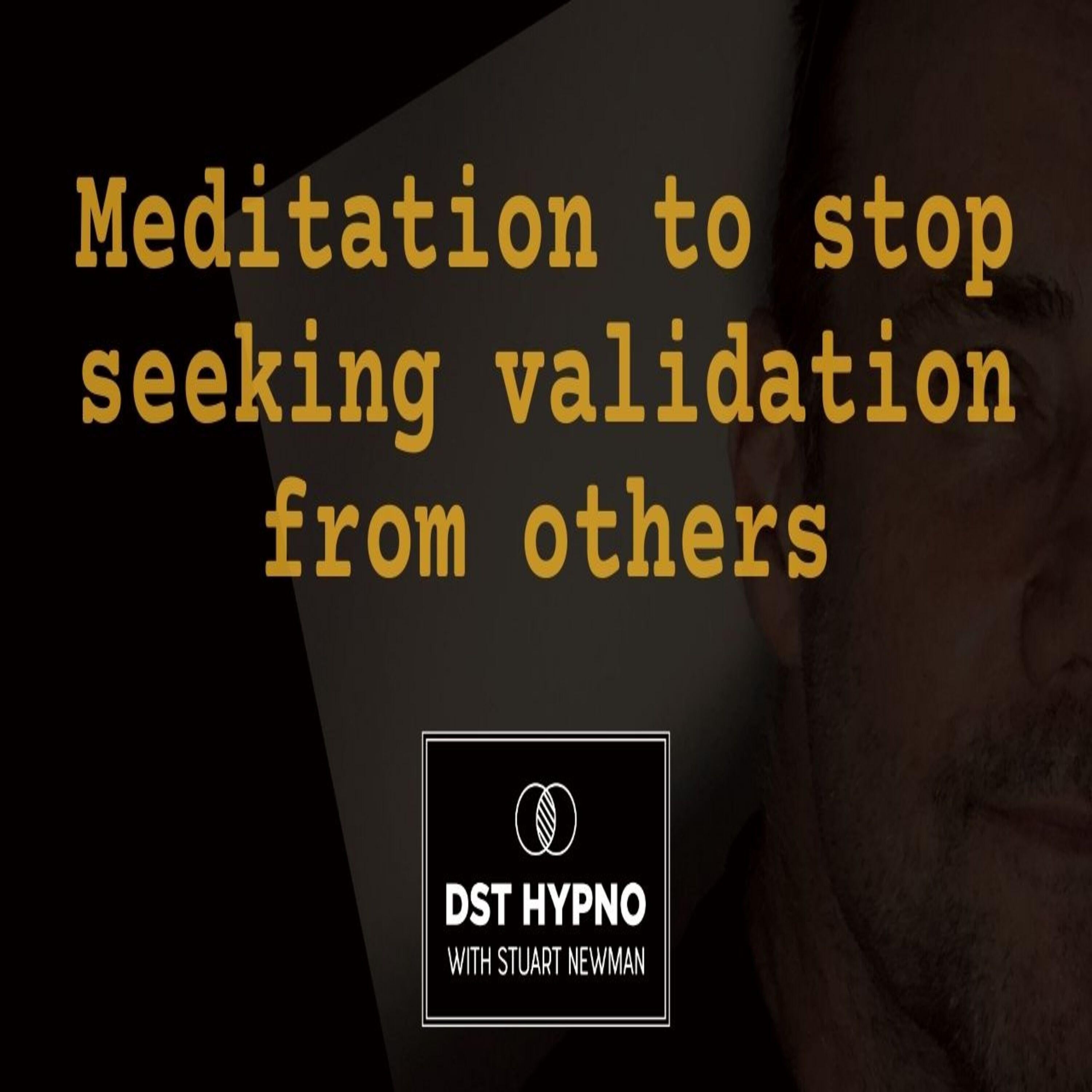 Meditation to stop seeking validation from others - A guided meditation - DST Hypno with Stu Newman
