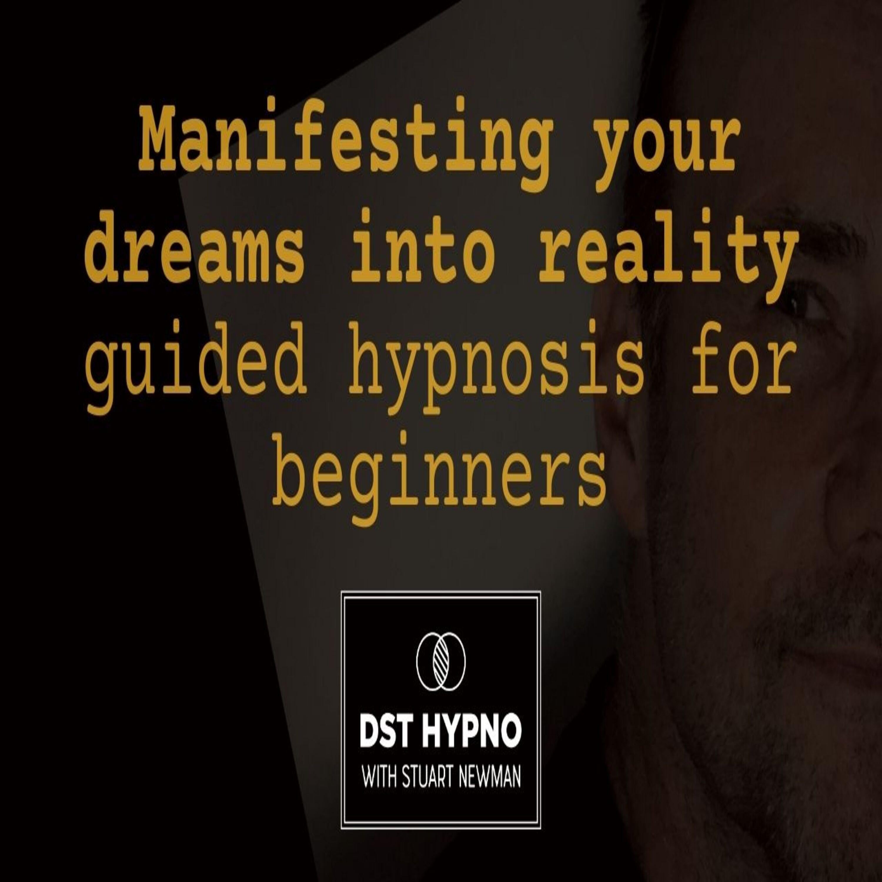 Manifesting your dreams into reality guided hypnosis for beginners - A guided meditation - DST Hypno with Stu Newman