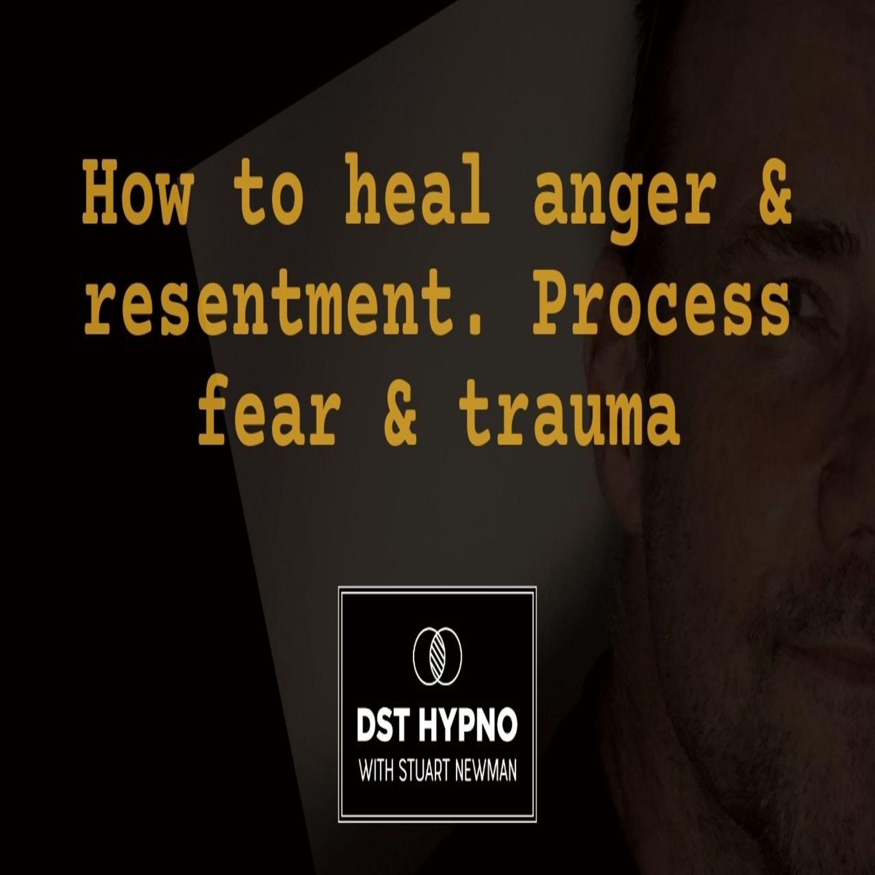 How to heal anger and resentment. Process fear and trauma - A guided meditation - DST Hypno with Stu Newman