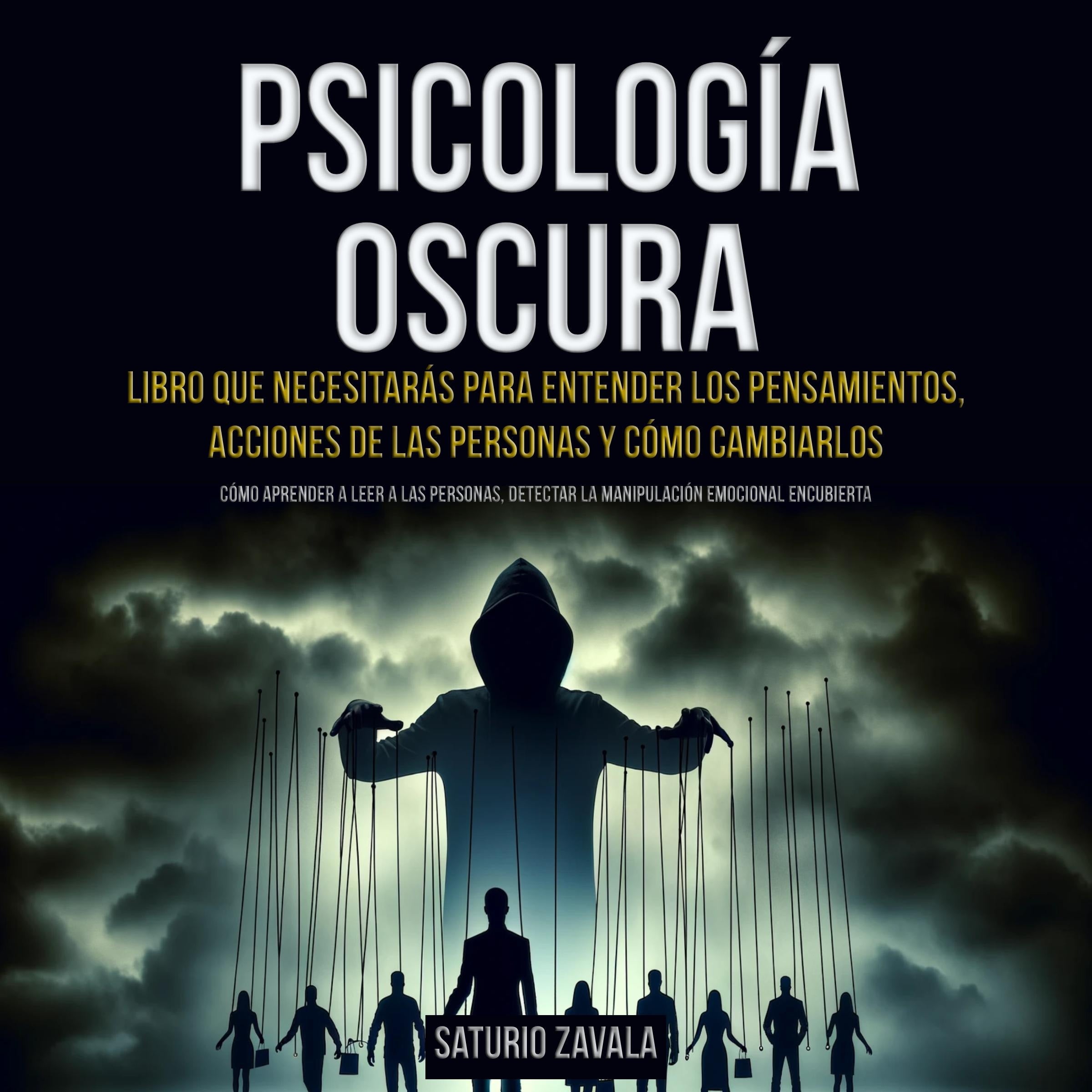 Psicología oscura: Libro que Necesitarás para Entender los Pensamientos, Acciones de las Personas y Cómo Cambiarlos (Cómo aprender a leer a las personas, detectar la manipulación emocional encubierta)