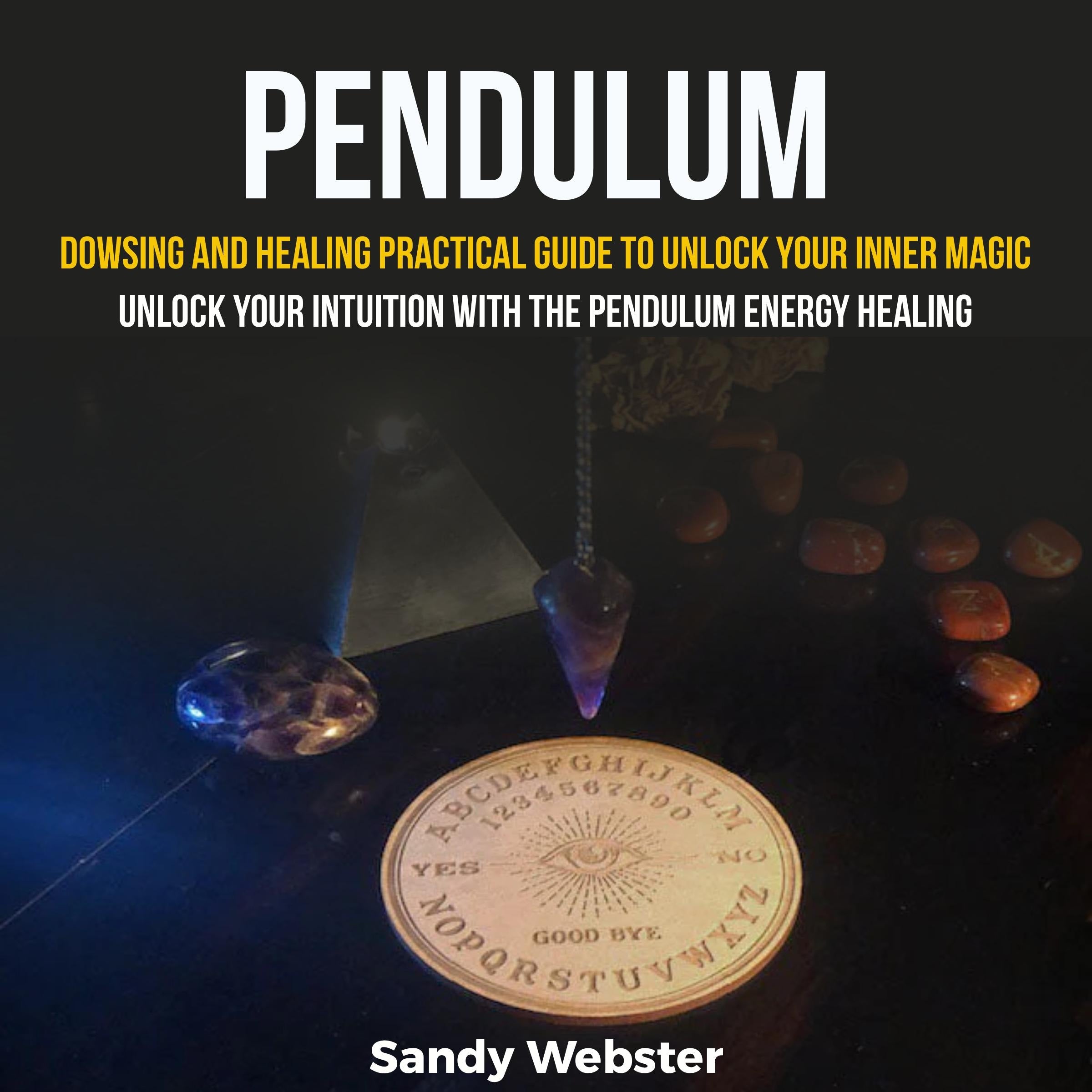 Pendulum: Dowsing and Healing Practical Guide to Unlock Your Inner Magic (Unlock your intuition with the pendulum Energy healing)