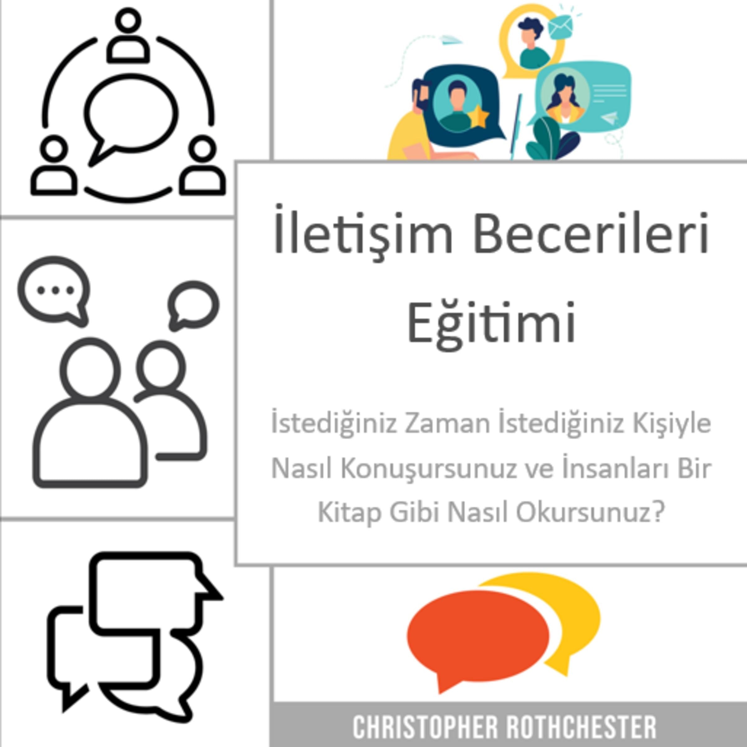 İletişim Becerileri Eğitimi: İstediğiniz Zaman, İstediğiniz Kişiyle Nasıl Konuşursunuz ve İnsanları Bir Kitap Gibi Nasıl Okursunuz?
