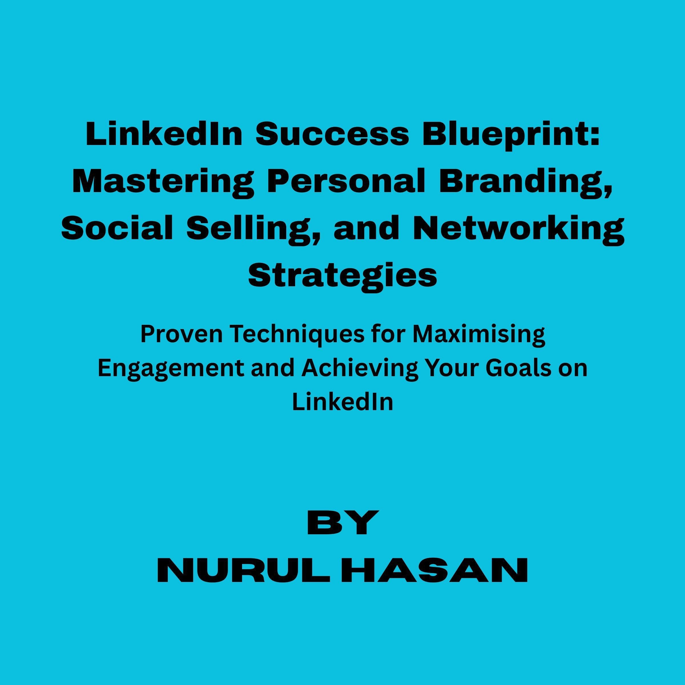 LinkedIn Success Blueprint: Mastering Social Selling Personal Branding, and Networking Strategies