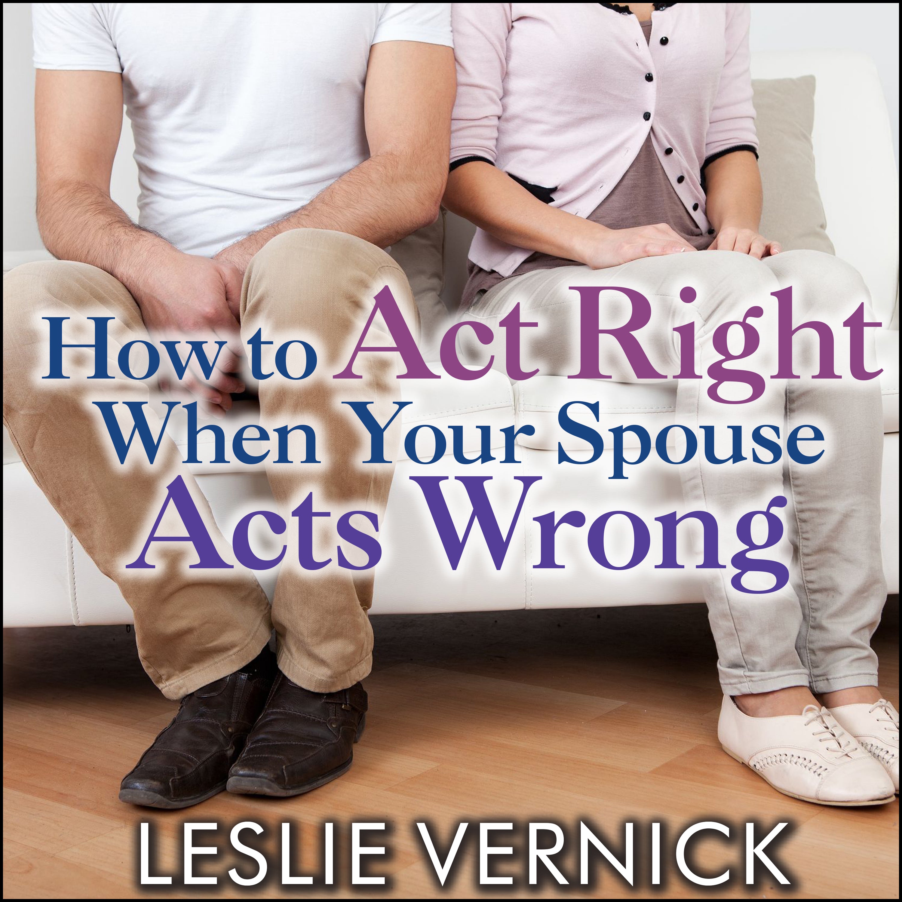 How to Act Right When Your Spouse Acts Wrong