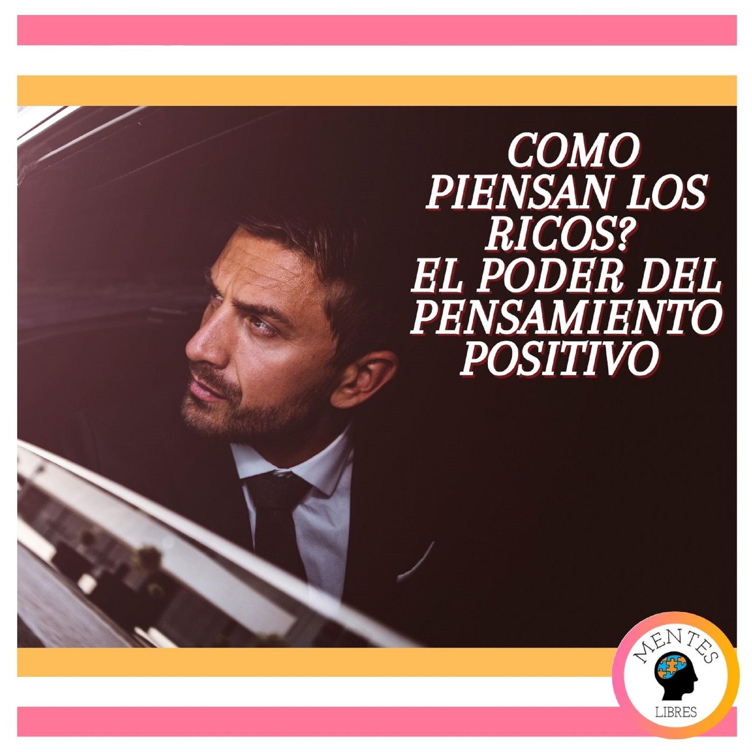 Cómo Piensan los Ricos? El poder del pensamiento positivo