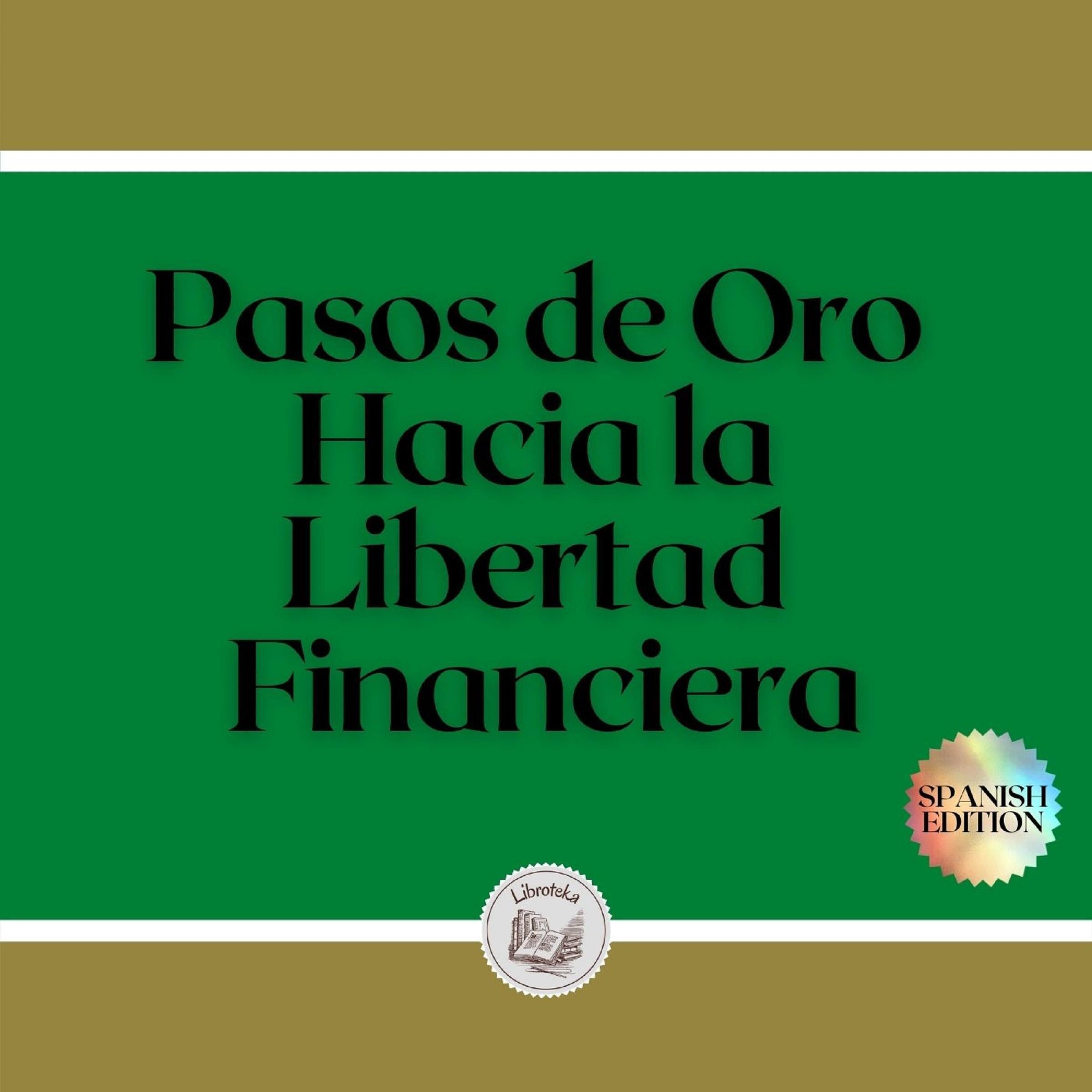 Pasos de Oro Hacia la Libertad Financiera