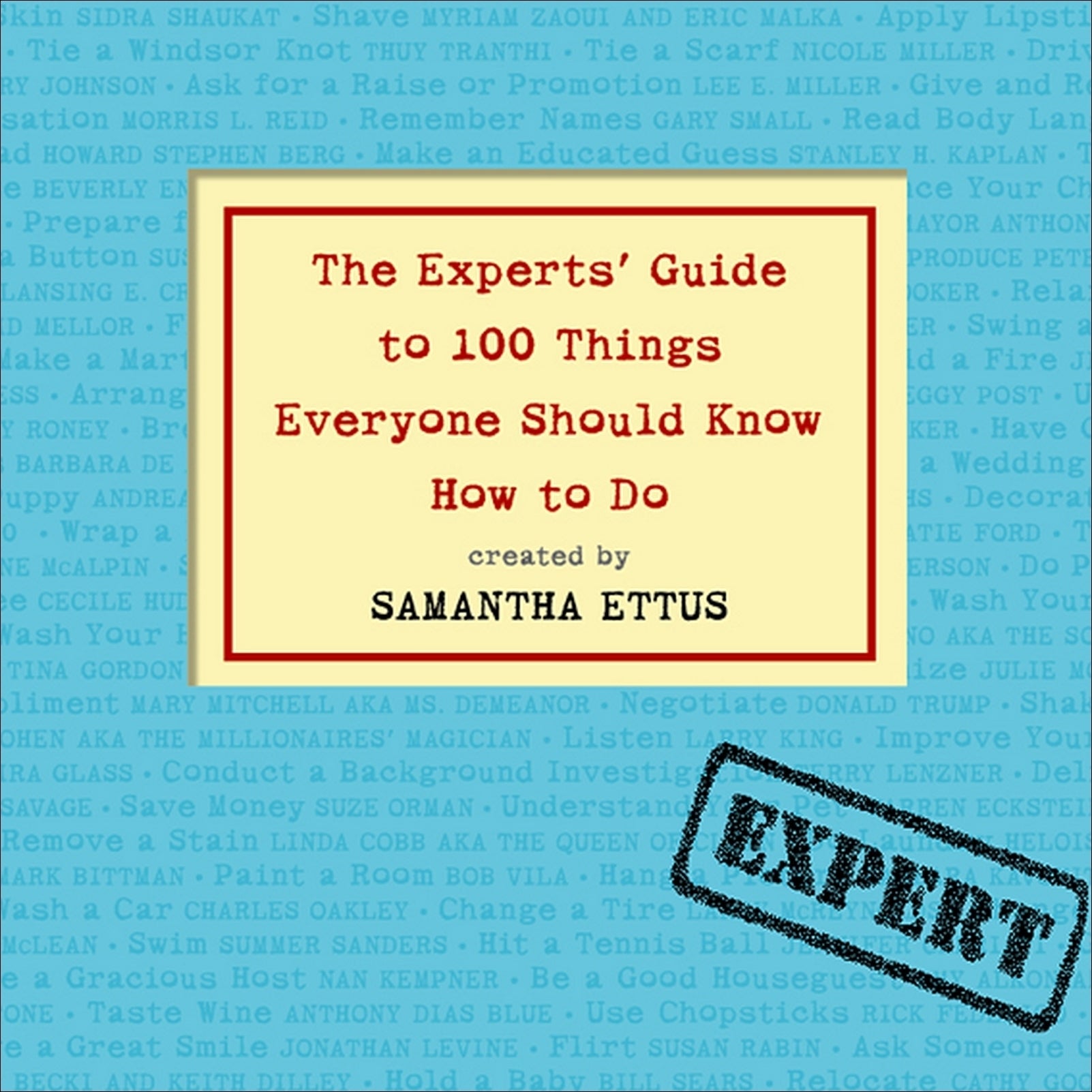 The Experts' Guide to 100 Things Everyone Should Know How to Do