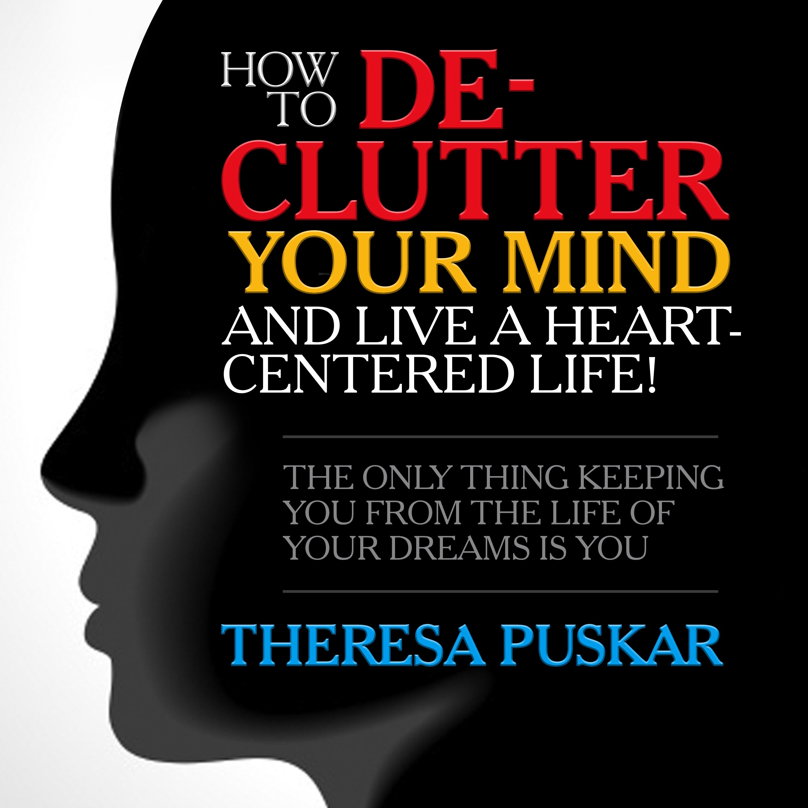 How to De-Clutter Your Mind and Live a Heart-Centered Life!