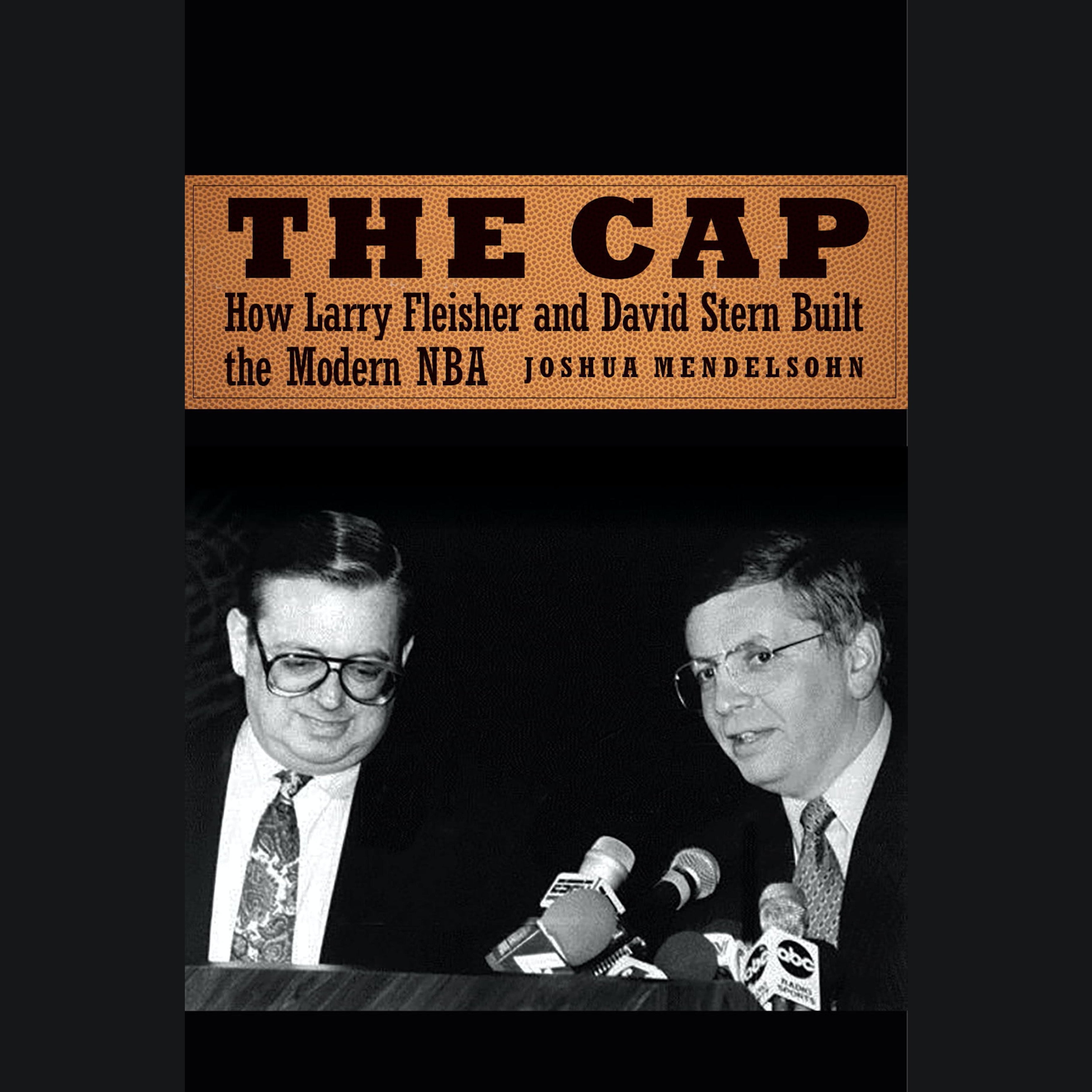 The Cap: How Larry Fleisher and David Stern Built the Modern NBA