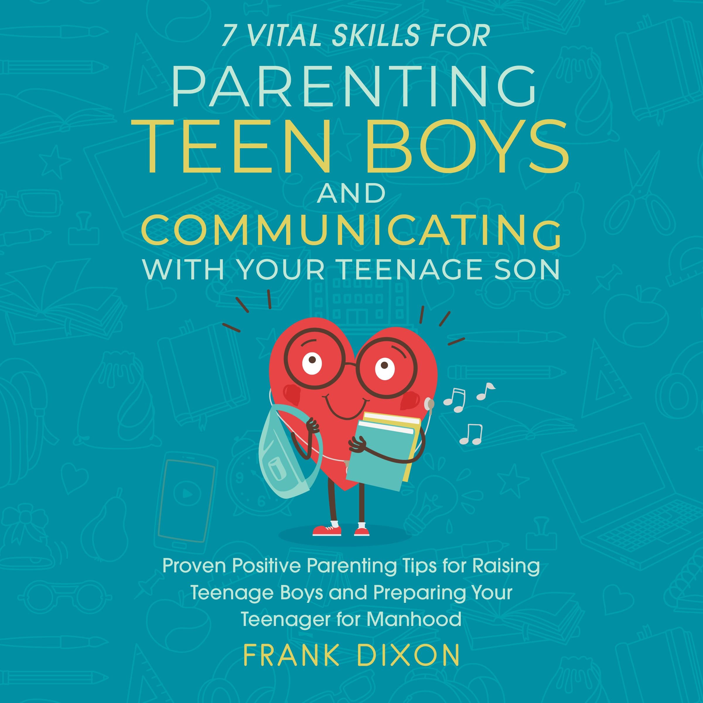 7 Vital Skills for Parenting Teen Boys and Communicating with Your Teenage Son