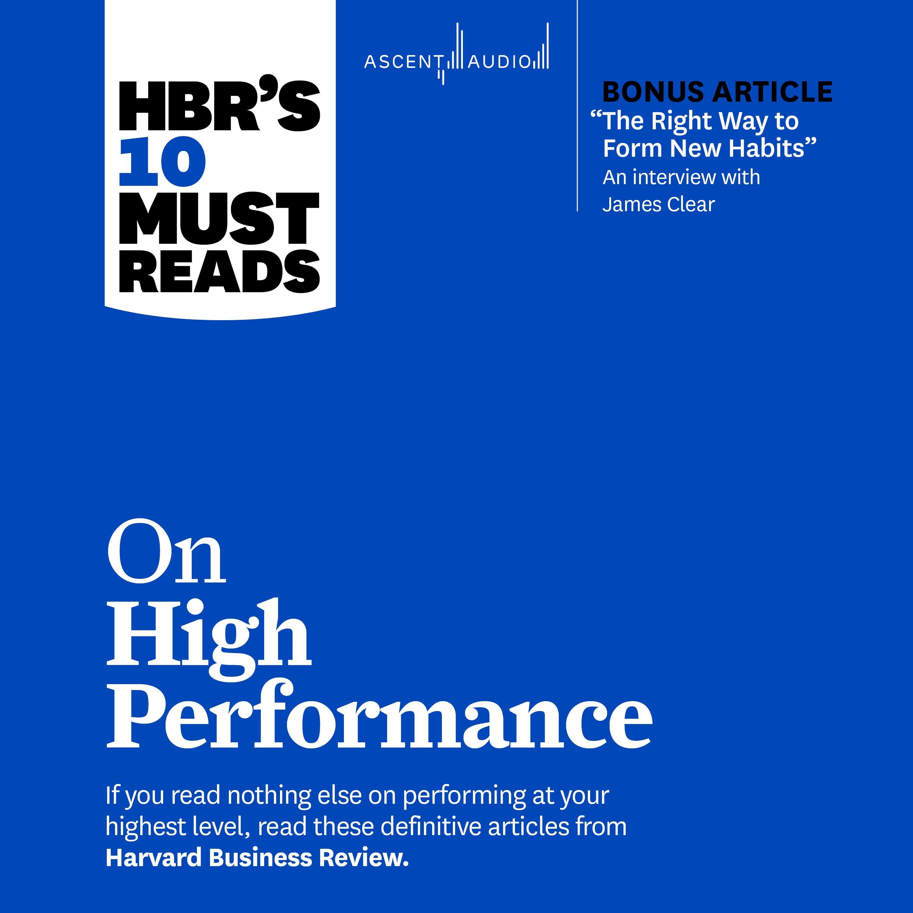 HBR's 10 Must Reads on High Performance (with bonus article "The Right Way to Form New Habits" An interview with James Clear)