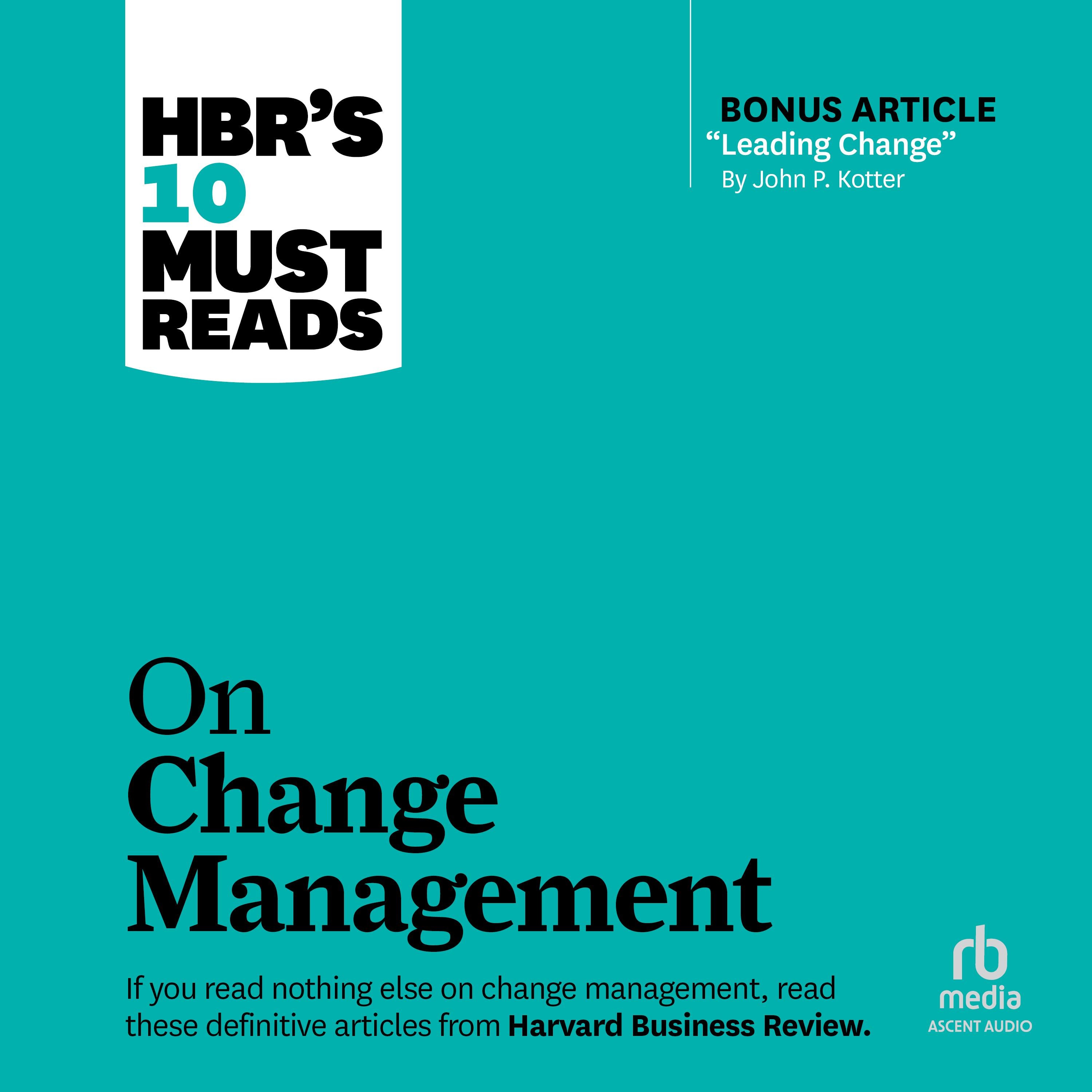 HBR's 10 Must Reads on Change Management (including featured article "Leading Change," by John P. Kotter)