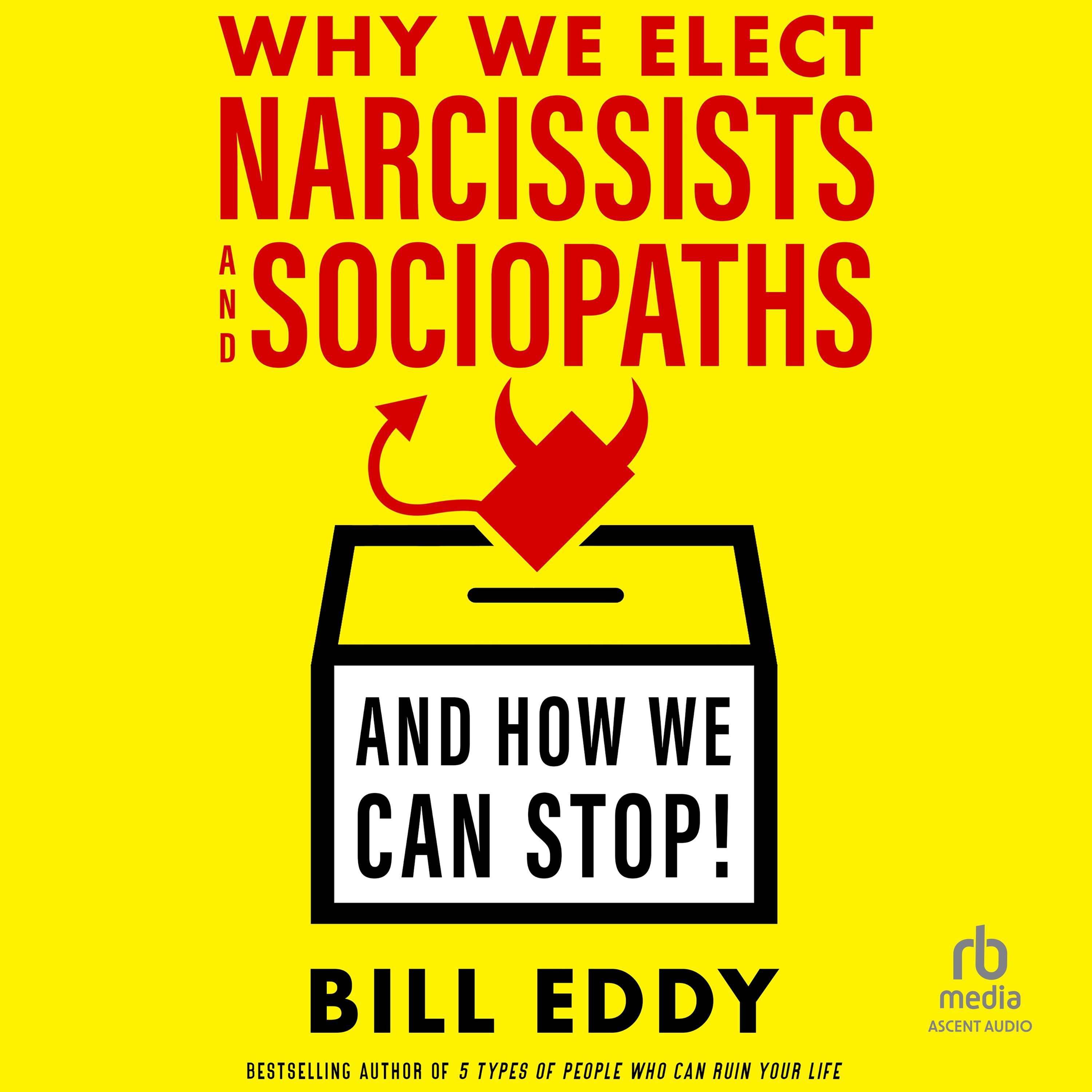 Why We Elect Narcissists and Sociopaths-And How We Can Stop!