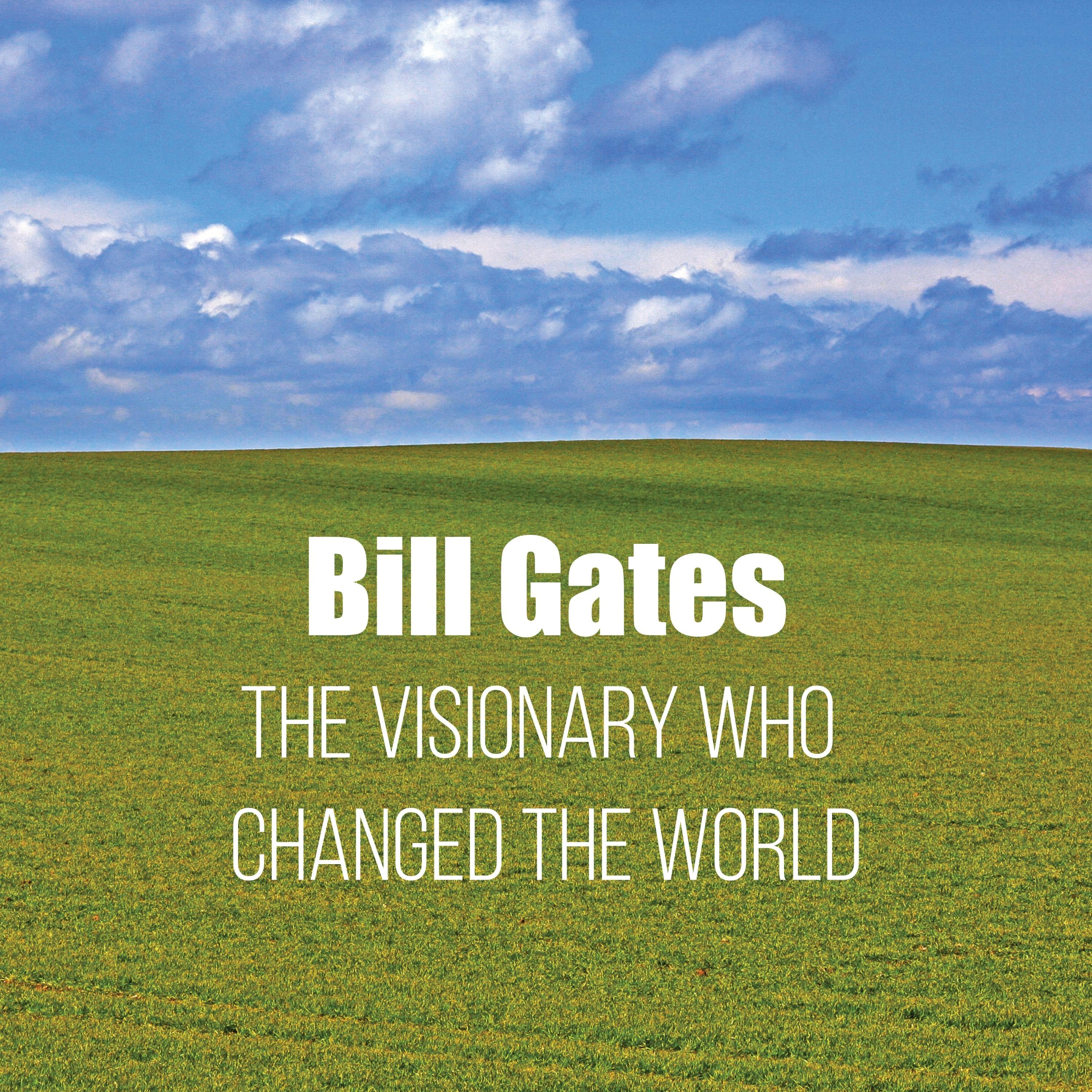 Bill Gates: The Visionary Who Changed the World
