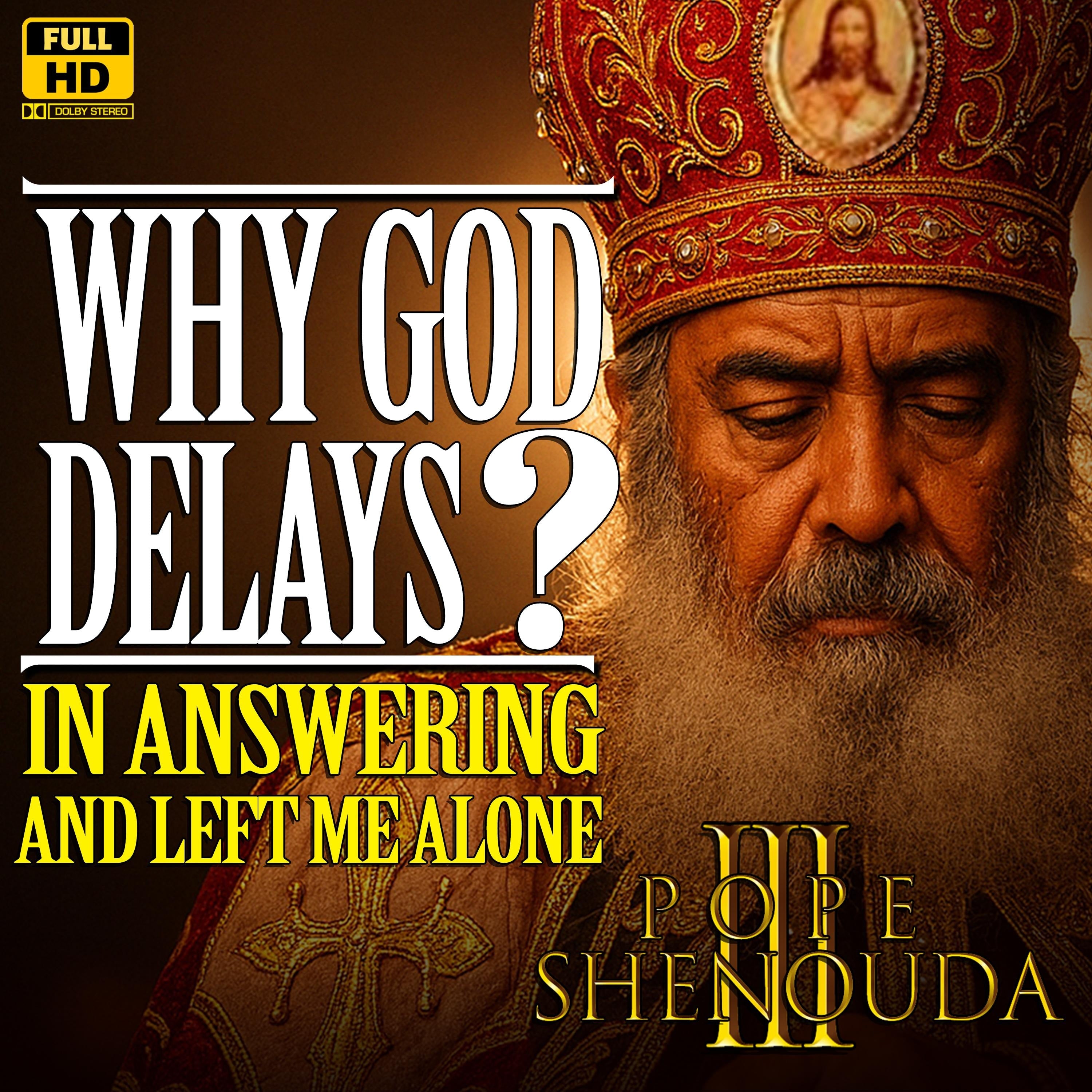 Why God Delays in Answering? and left me Alone with My Pains