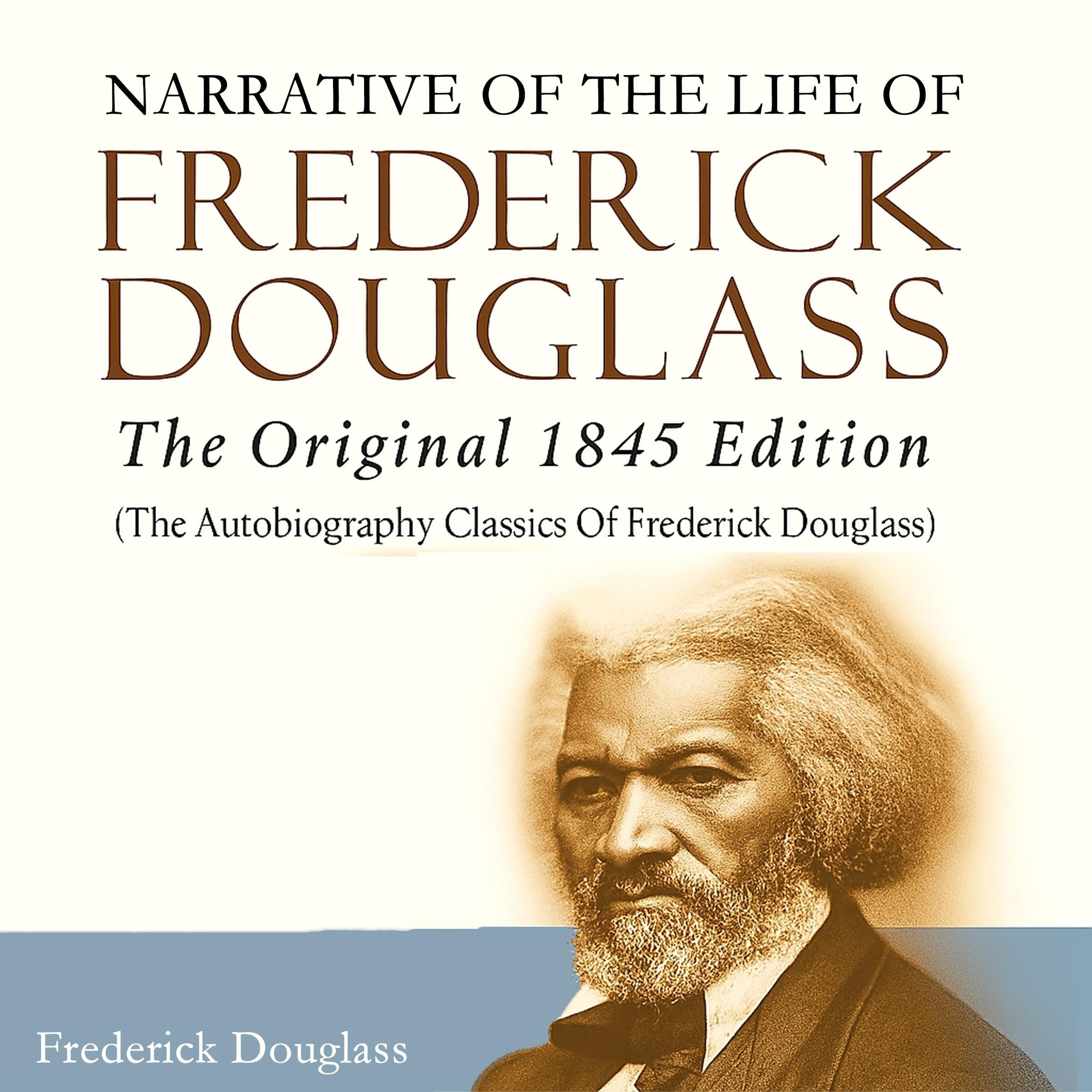 Narrative of the Life of Frederick Douglass: The Original 1845 Edition (The Autobiography Classics Of Frederick Douglass)