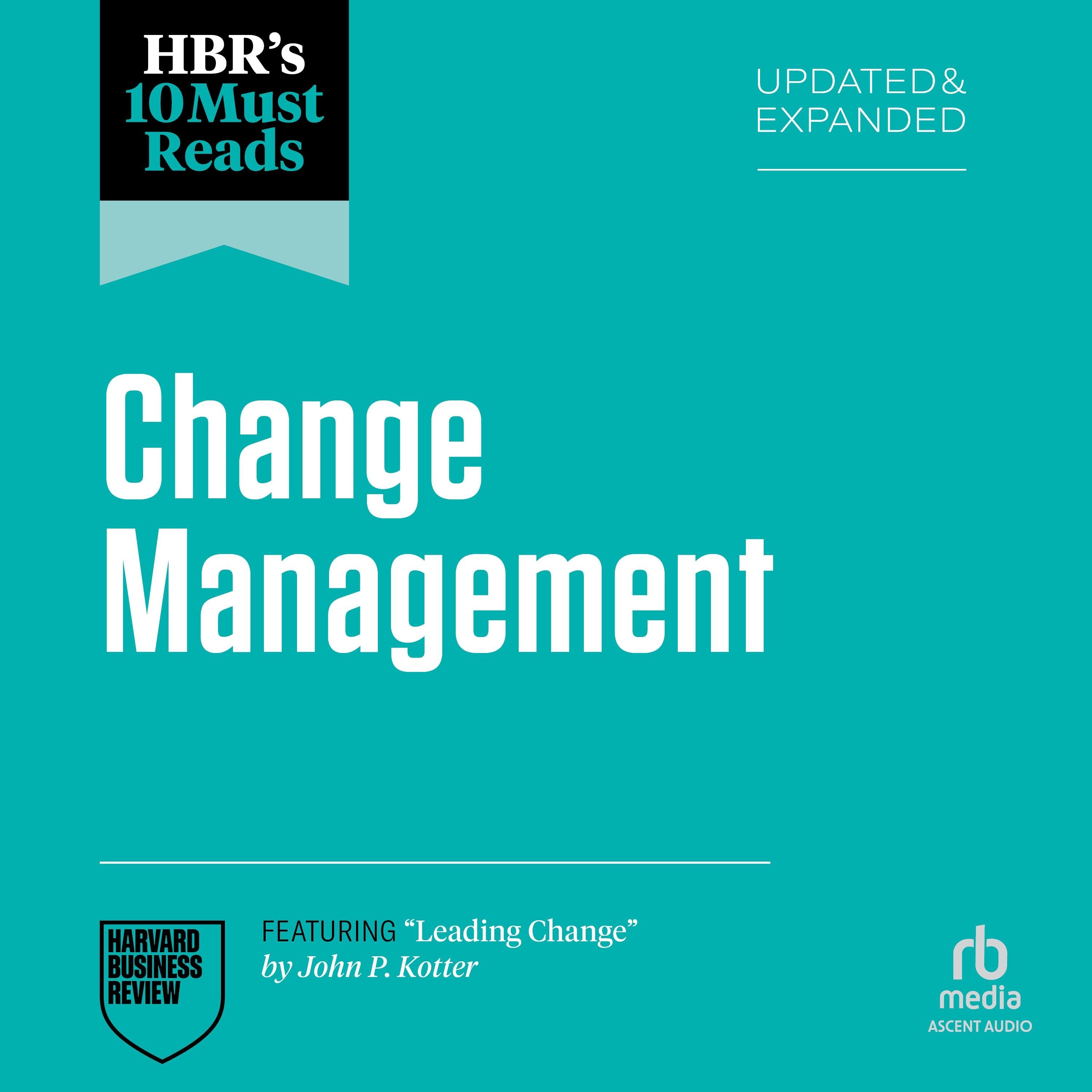 HBR's 10 Must Reads on Change Management, Updated and Expanded (featuring "Leading Change" by John P. Kotter)