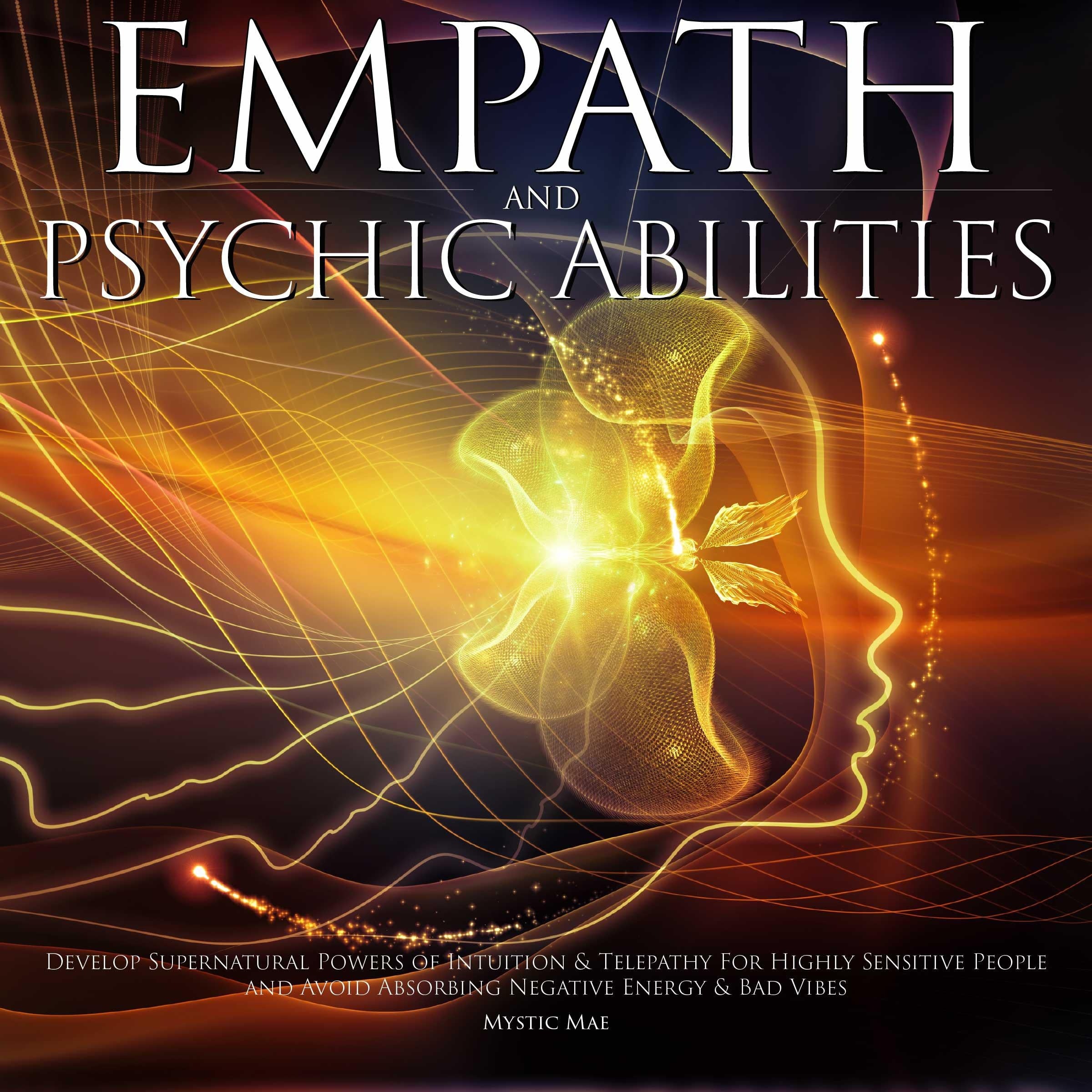 Empath & Psychic Abilities Develop Supernatural Powers of Intuition & Telepathy For Highly Sensitive People and Avoid Absorbing Negative Energy & Bad Vibes