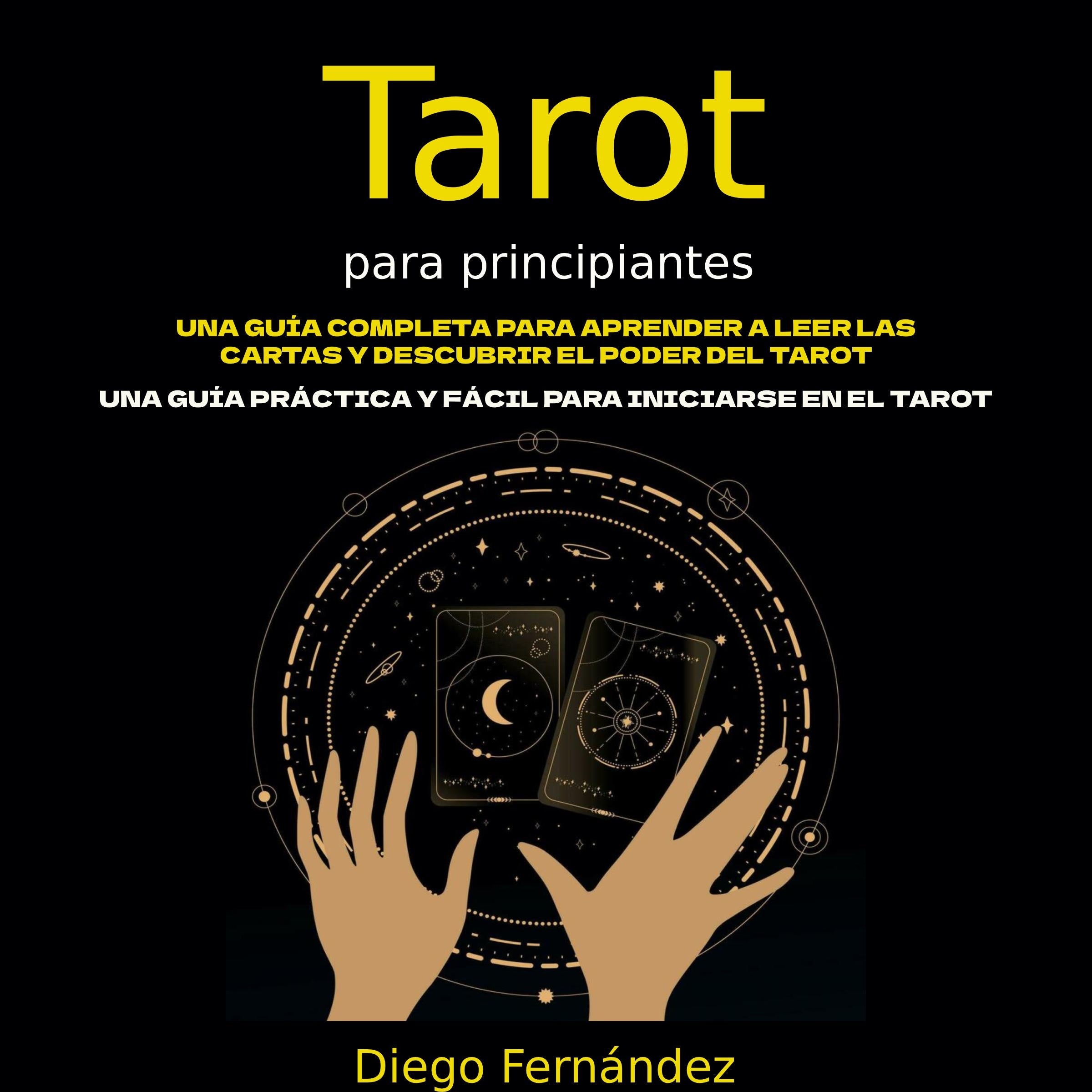 Tarot para principiantes: Una guía completa para aprender a leer las cartas y descubrir el poder del tarot (Una guía práctica y fácil para iniciarse en el tarot)