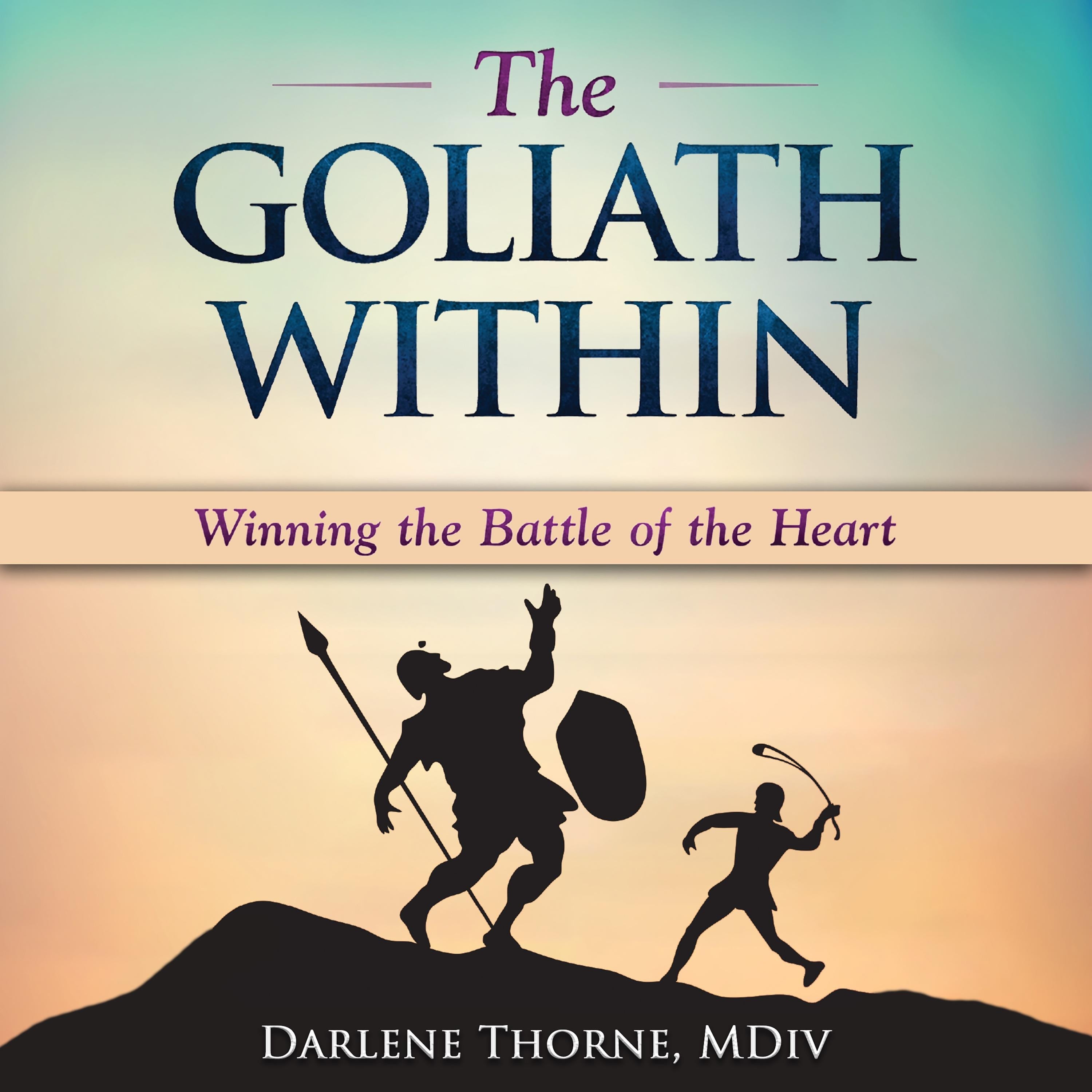 The Goliath Within: Winning the Battle of the Heart
