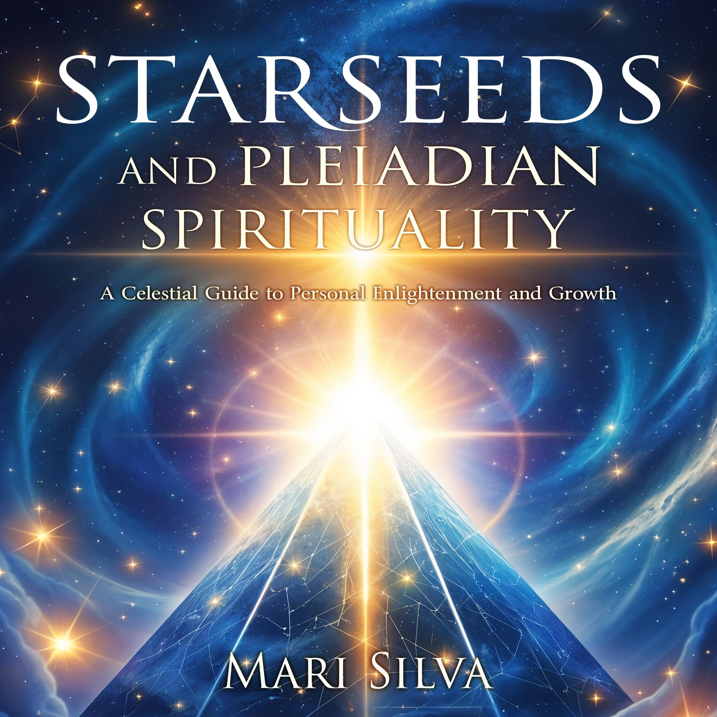 Starseeds and Pleiadian Spirituality: A Celestial Guide to Personal Enlightenment and Growth