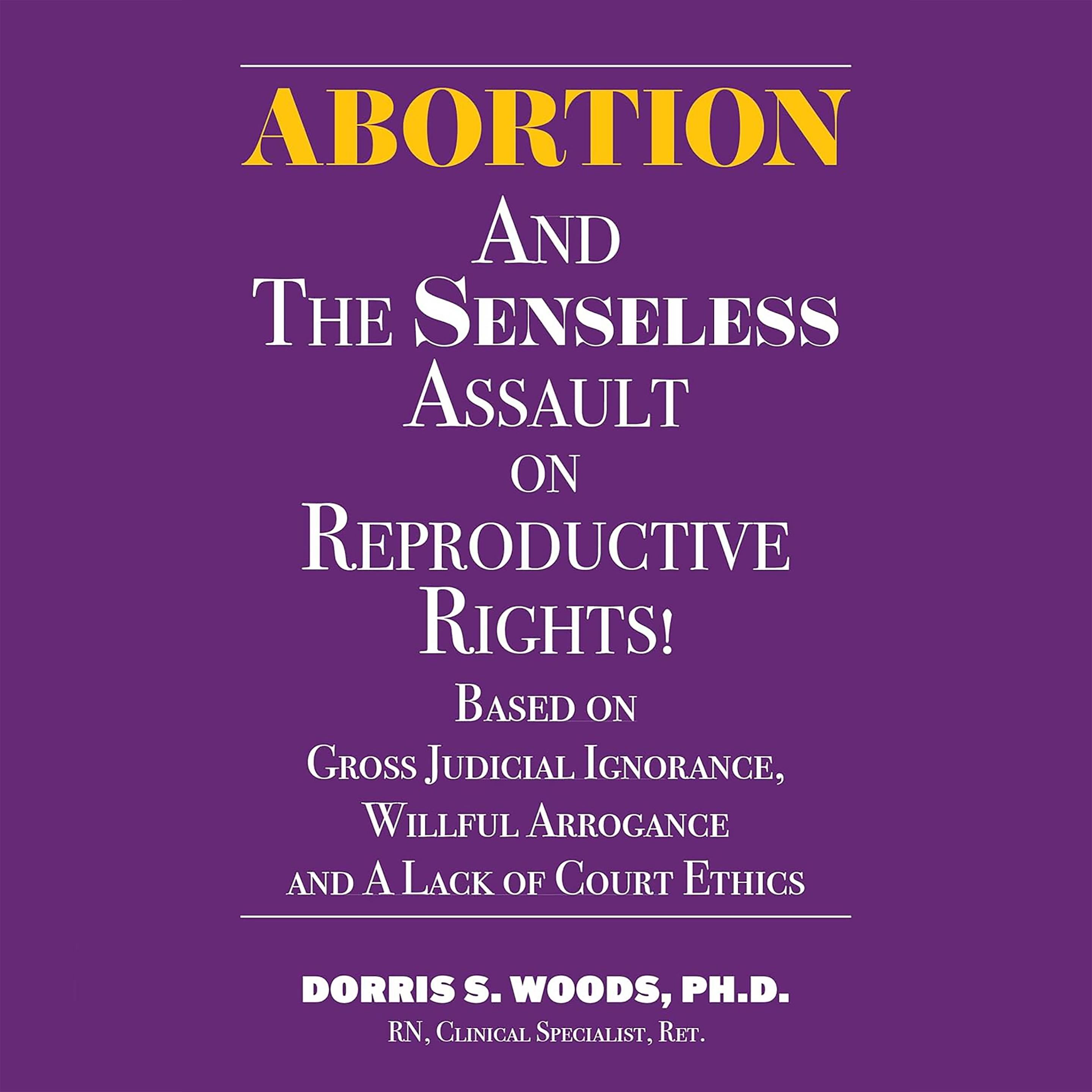 Abortion and The Senseless Assault on Reproductive Rights!