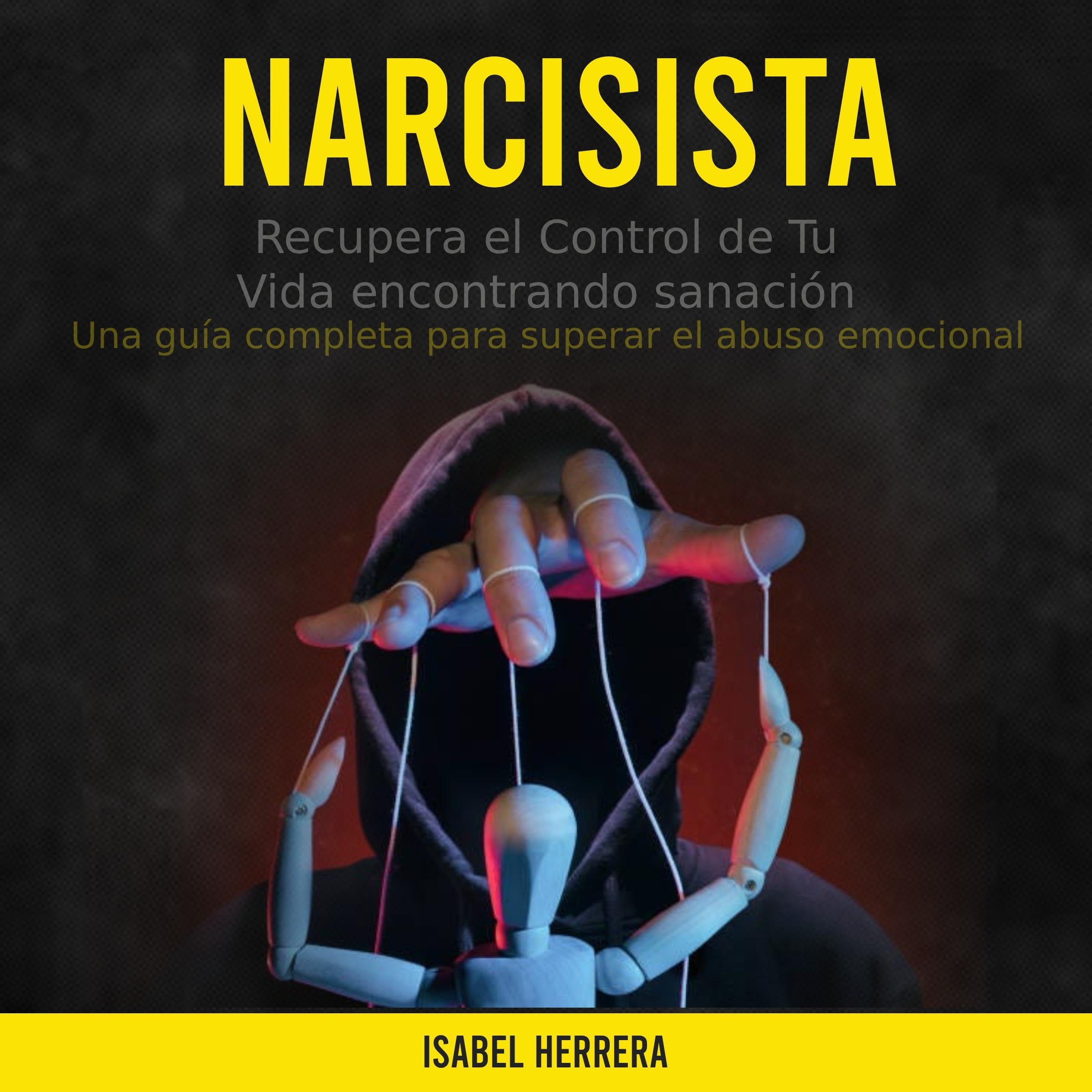 Narcisista: Recupera el Control de Tu Vida encontrando sanación (Una guía completa para superar el abuso emocional)
