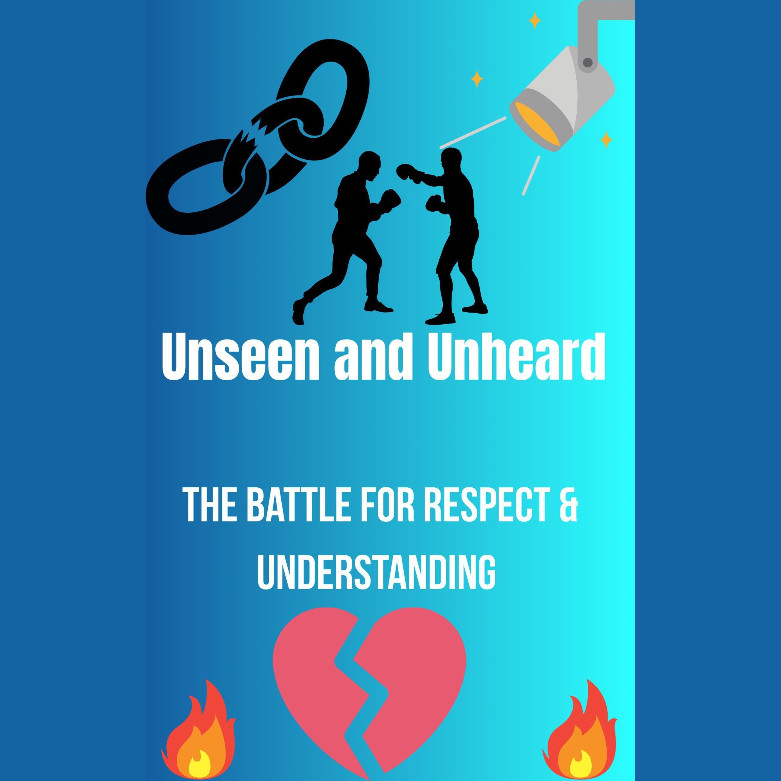Unseen and Unheard- The Battle For Respect and Understanding