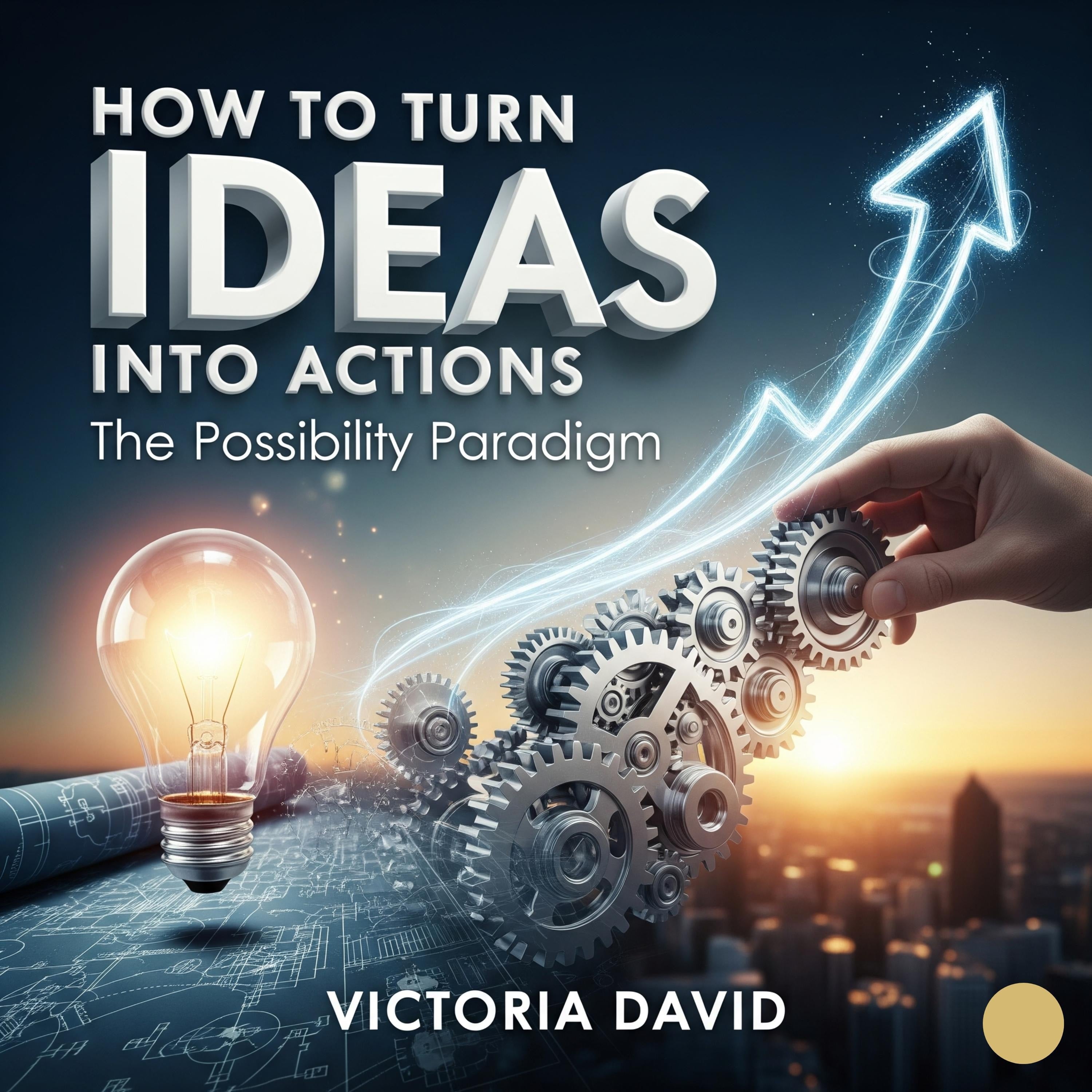 How to Turn Ideas Into Actions