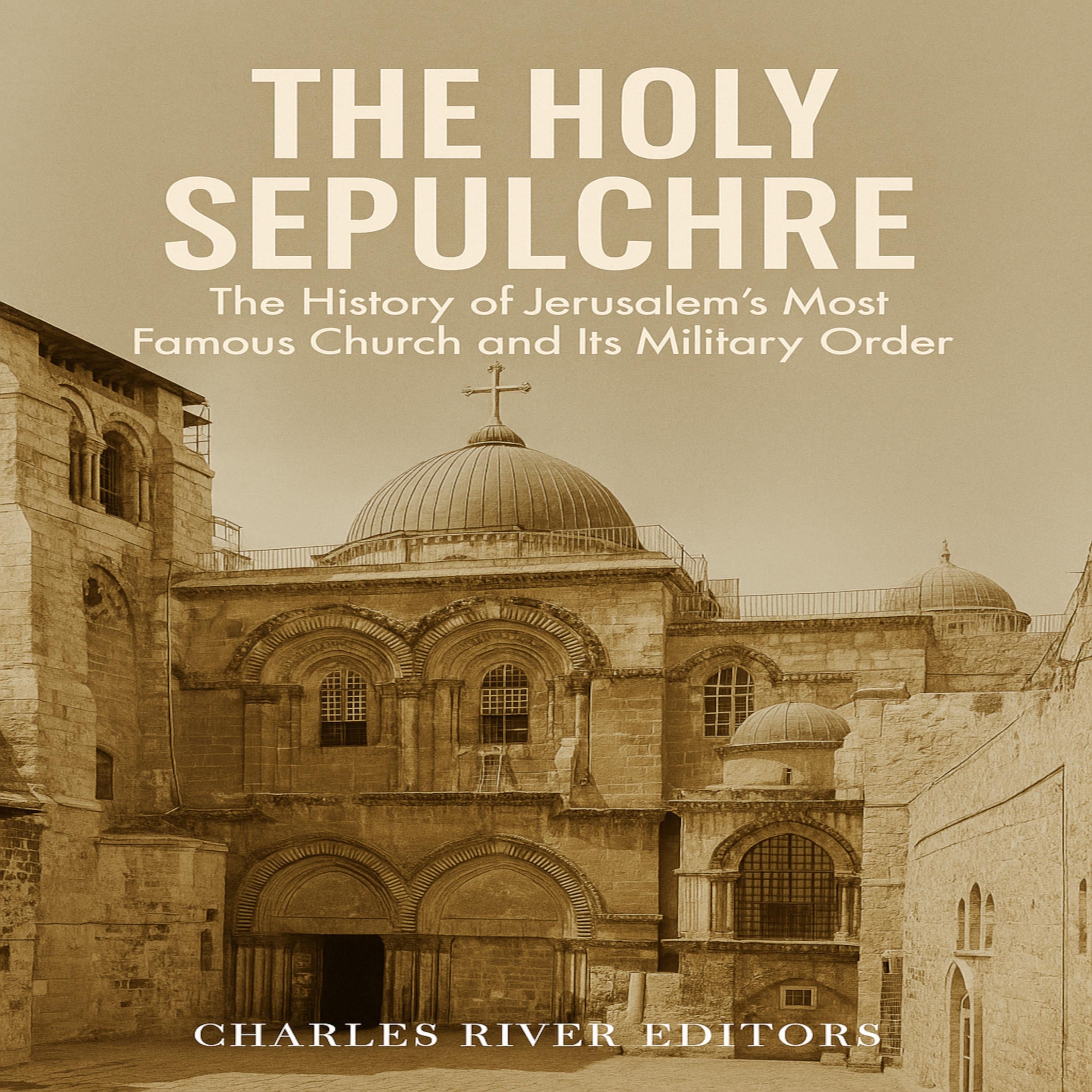 The Holy Sepulchre: The History of Jerusalem’s Most Famous Church and Its Military Order