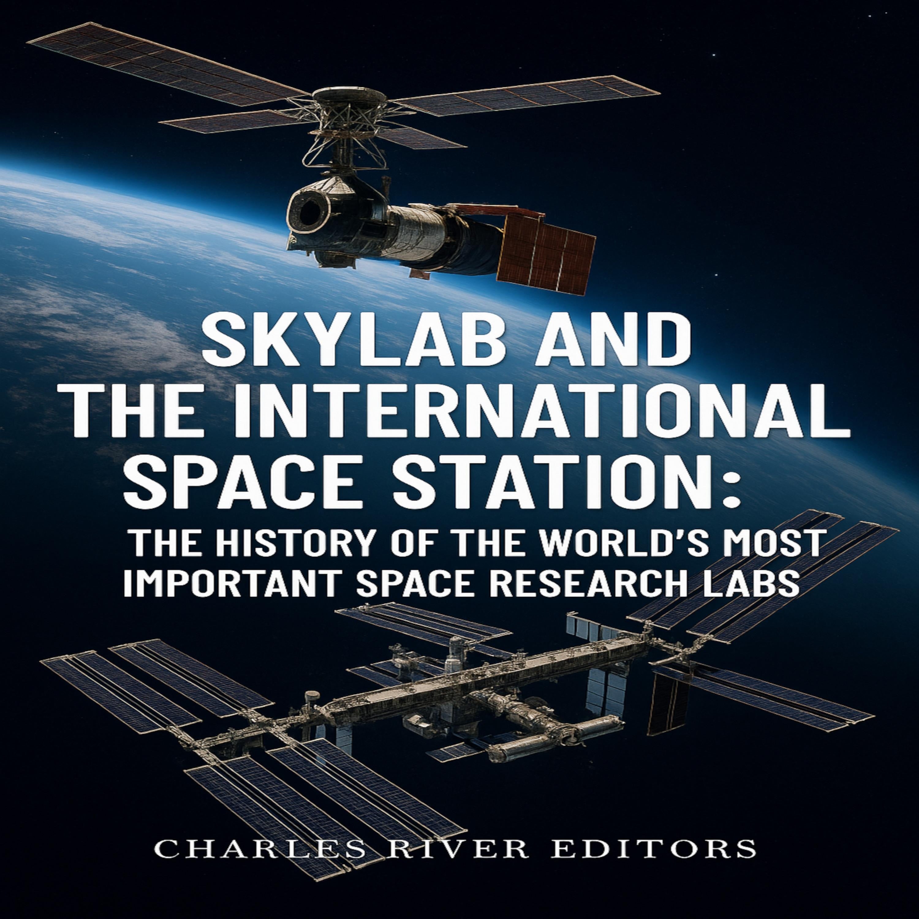 Skylab and the International Space Station: The History of the World’s Most Important Space Research Labs