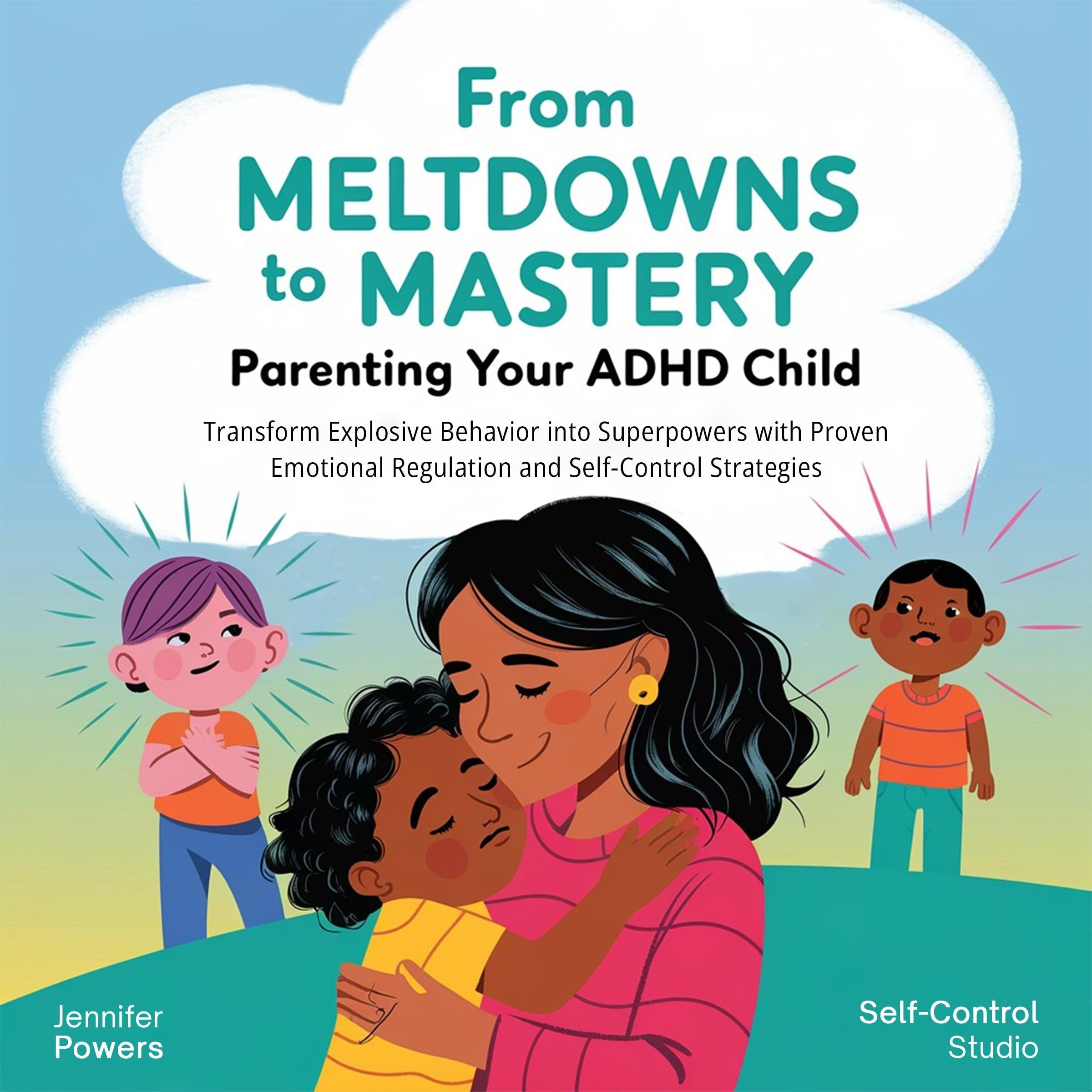 From Meltdowns to Mastery: Parenting Your ADHD Child